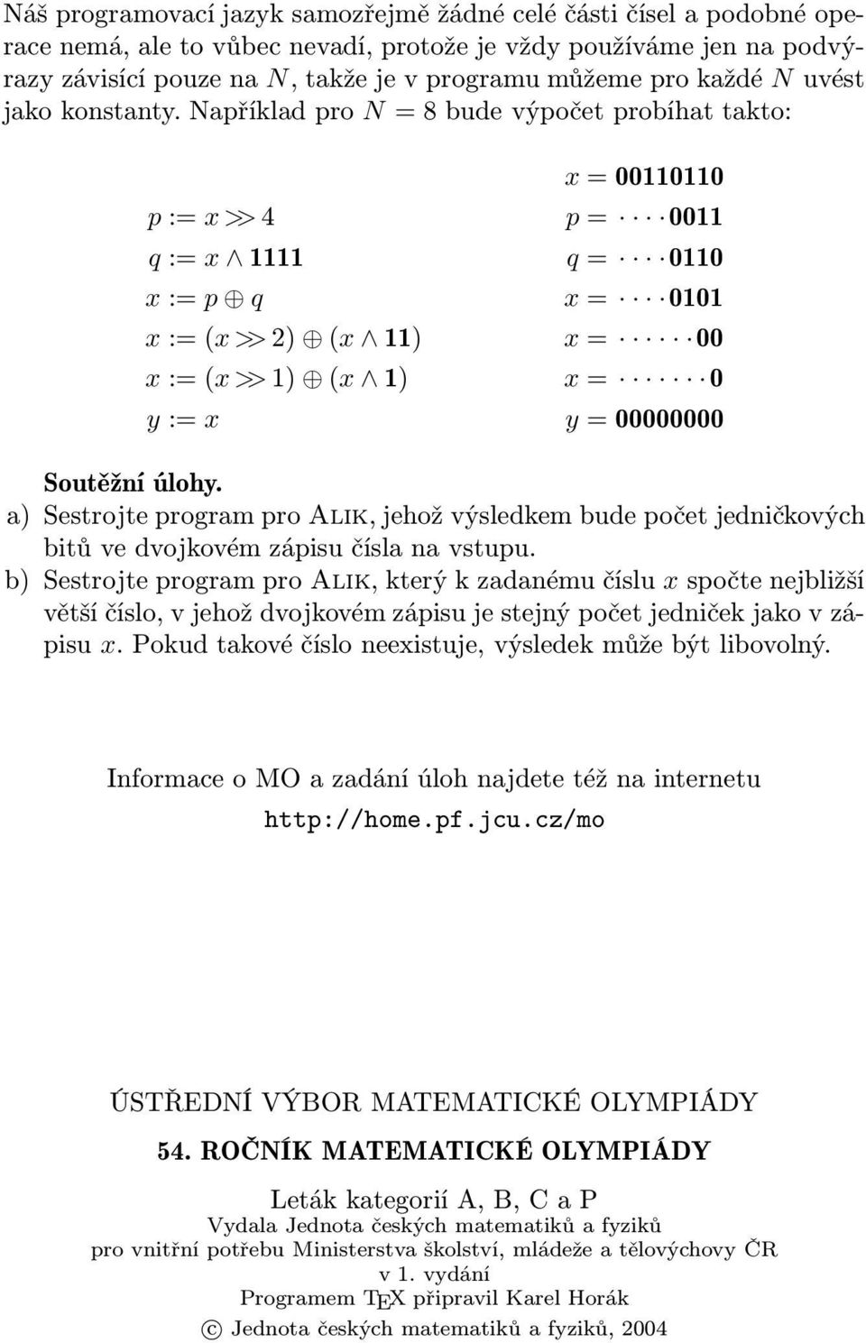 Například pro N = 8 bude výpočet probíhat takto: x = 00110110 p := x >> 4 p = 0011 q := x 1111 q = 0110 x := p q x = 0101 x := (x >> 2) (x 11) x = 00 x := (x >> 1) (x 1) x = 0 y := x y = 00000000