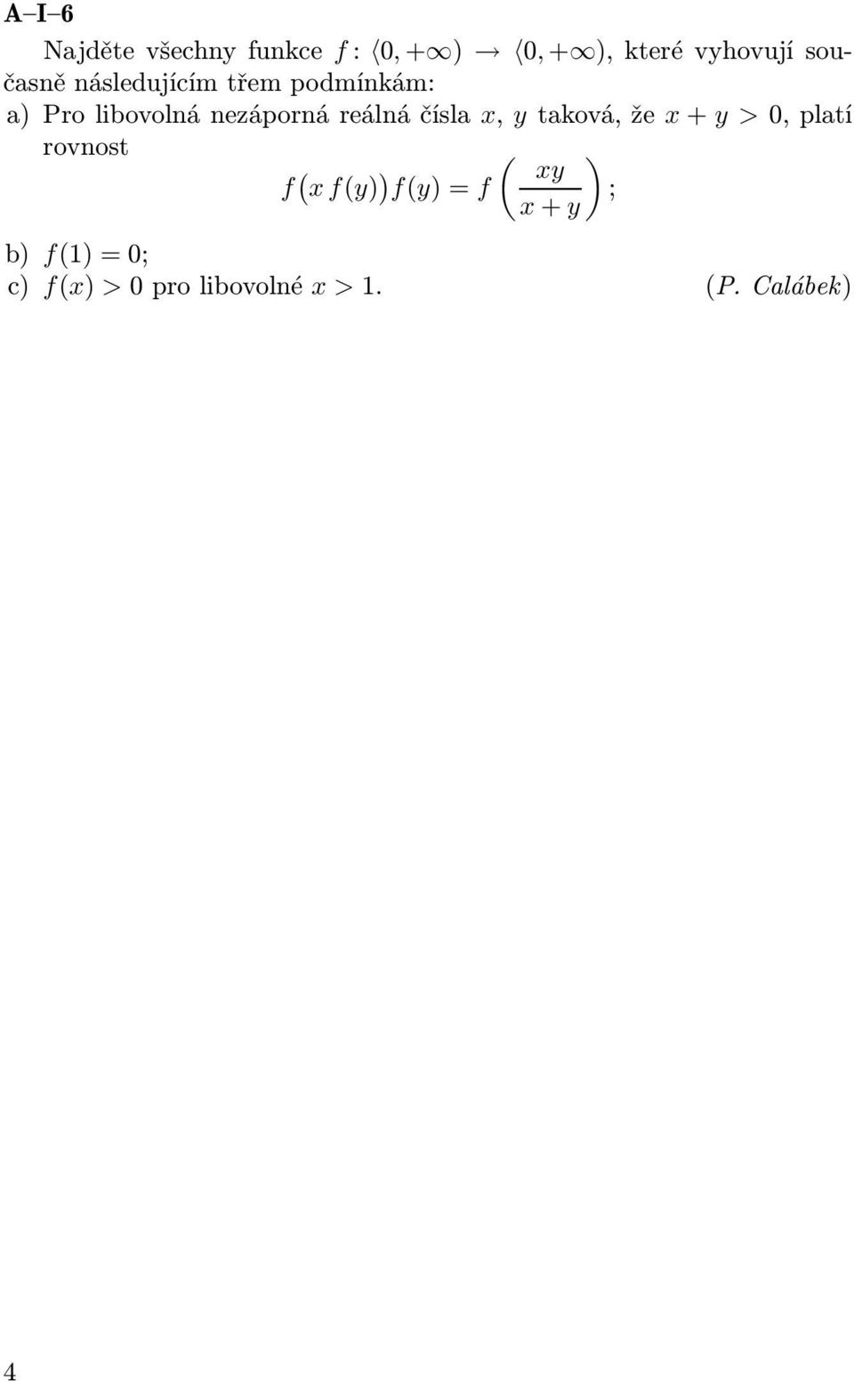 čísla x, y taková, že x + y > 0, platí rovnost f ( x f(y) ) ( ) xy