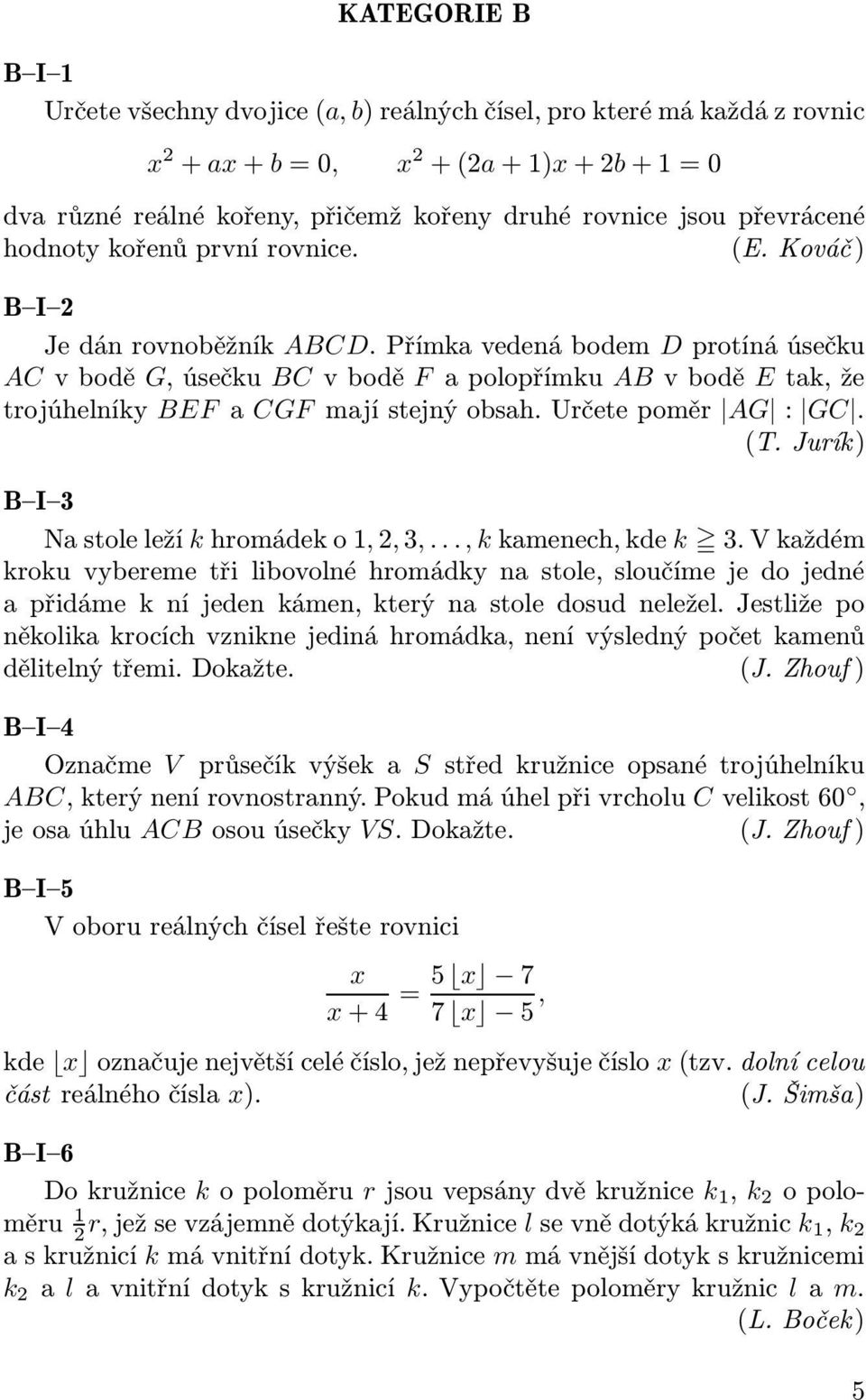 Přímka vedená bodem D protíná úsečku AC v bodě G, úsečku BC v bodě F a polopřímku AB v bodě E tak, že trojúhelníky BEF a CGF mají stejný obsah. Určete poměr AG : GC. (T.