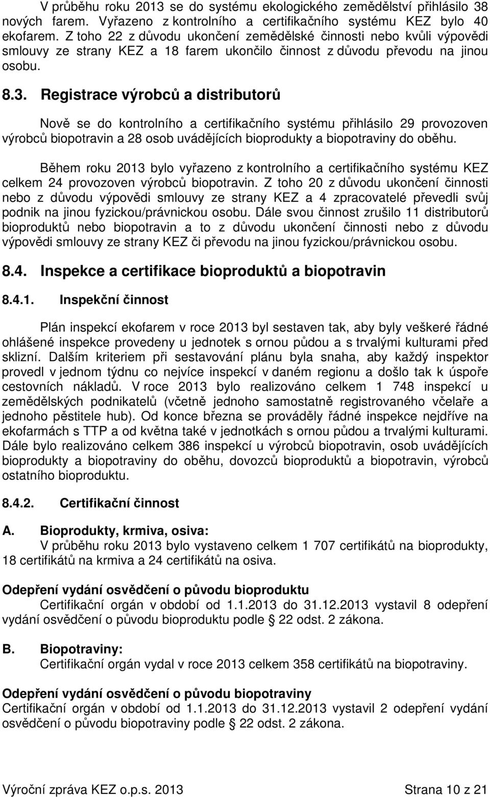 Registrace výrobců a distributorů Nově se do kontrolního a certifikačního systému přihlásilo 29 provozoven výrobců biopotravin a 28 osob uvádějících bioprodukty a biopotraviny do oběhu.