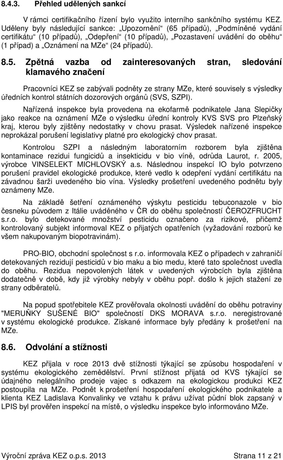 případů), Podmíněné vydání certifikátu (10 případů), Odepření (10 případů), Pozastavení uvádění do oběhu (1 případ) a Oznámení na MZe (24 případů). 8.5.