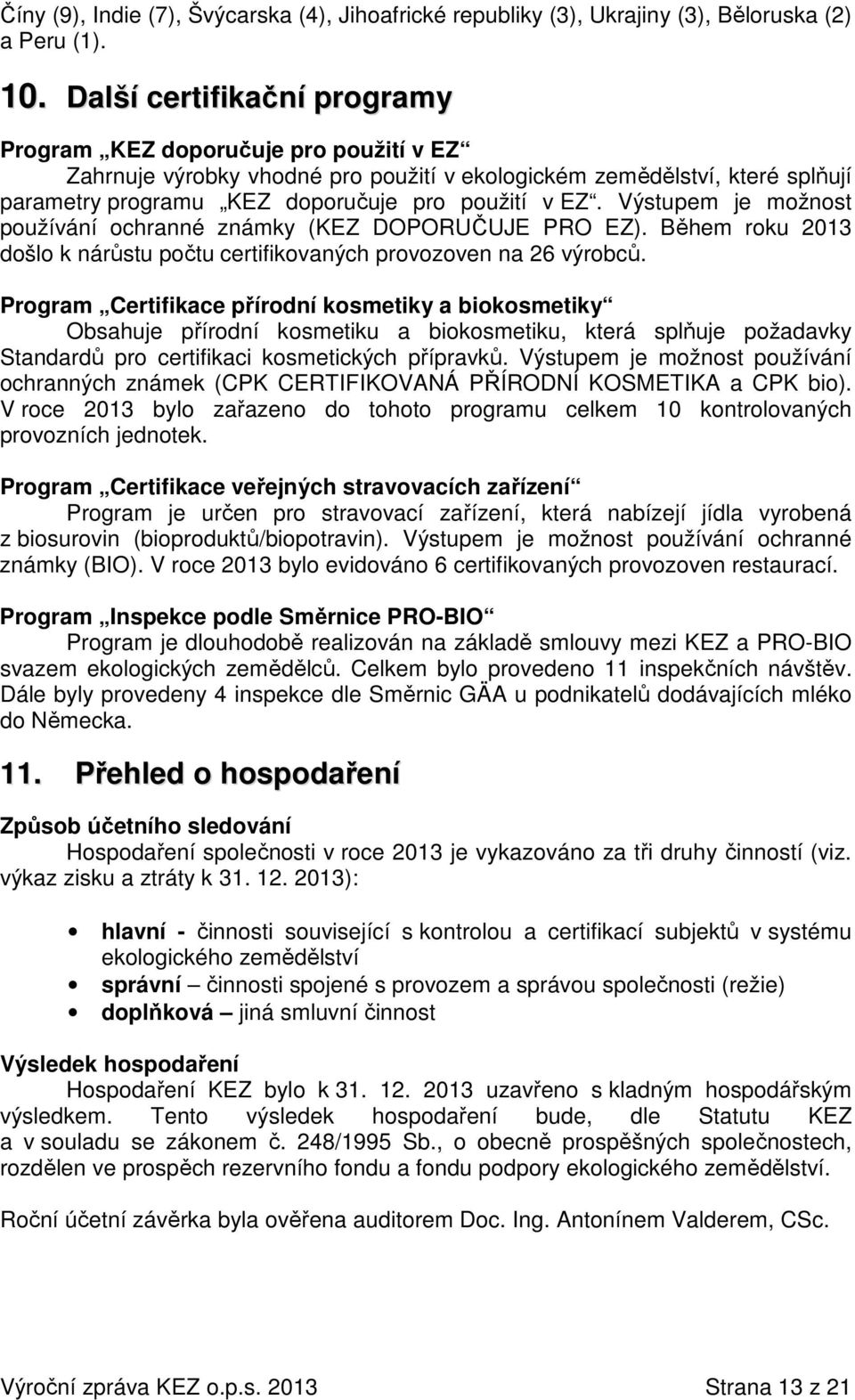 Výstupem je možnost používání ochranné známky (KEZ DOPORUČUJE PRO EZ). Během roku 2013 došlo k nárůstu počtu certifikovaných provozoven na 26 výrobců.