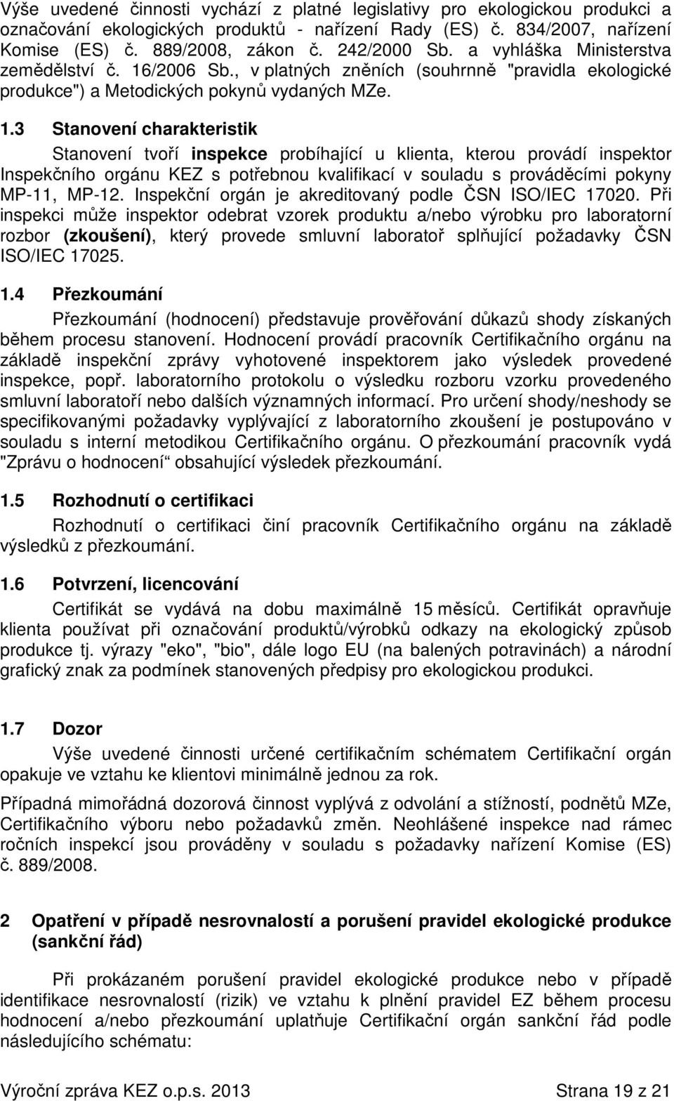 /2006 Sb., v platných zněních (souhrnně "pravidla ekologické produkce") a Metodických pokynů vydaných MZe. 1.