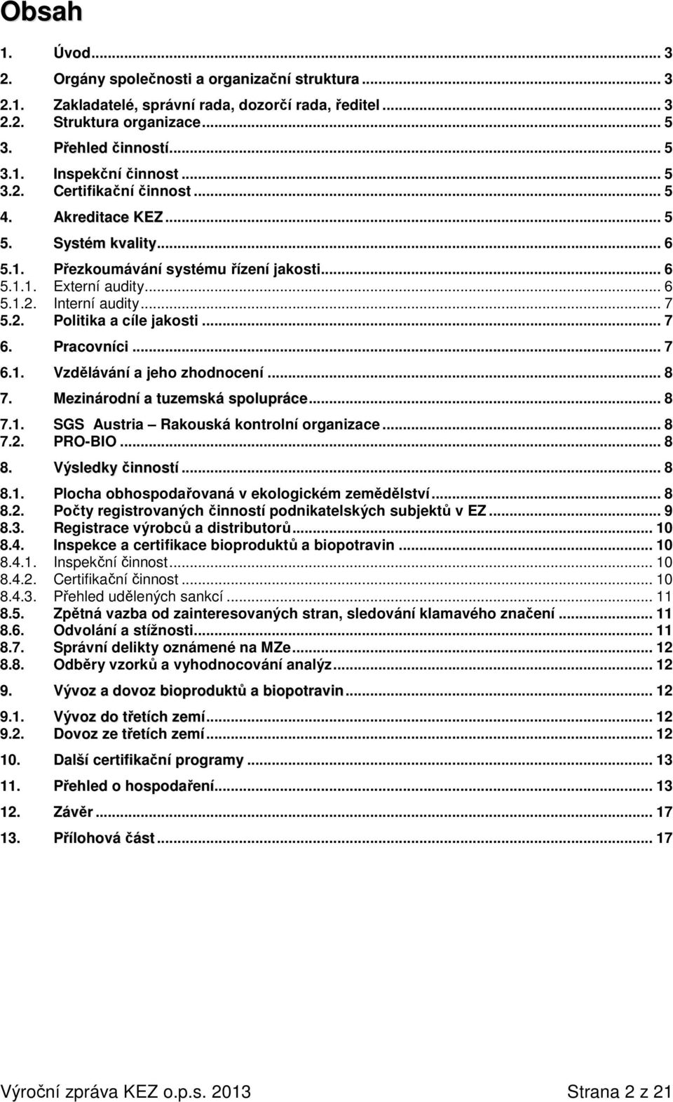 .. 7 6. Pracovníci... 7 6.1. Vzdělávání a jeho zhodnocení... 8 7. Mezinárodní a tuzemská spolupráce... 8 7.1. SGS Austria Rakouská kontrolní organizace... 8 7.2. PRO-BIO... 8 8. Výsledky činností.