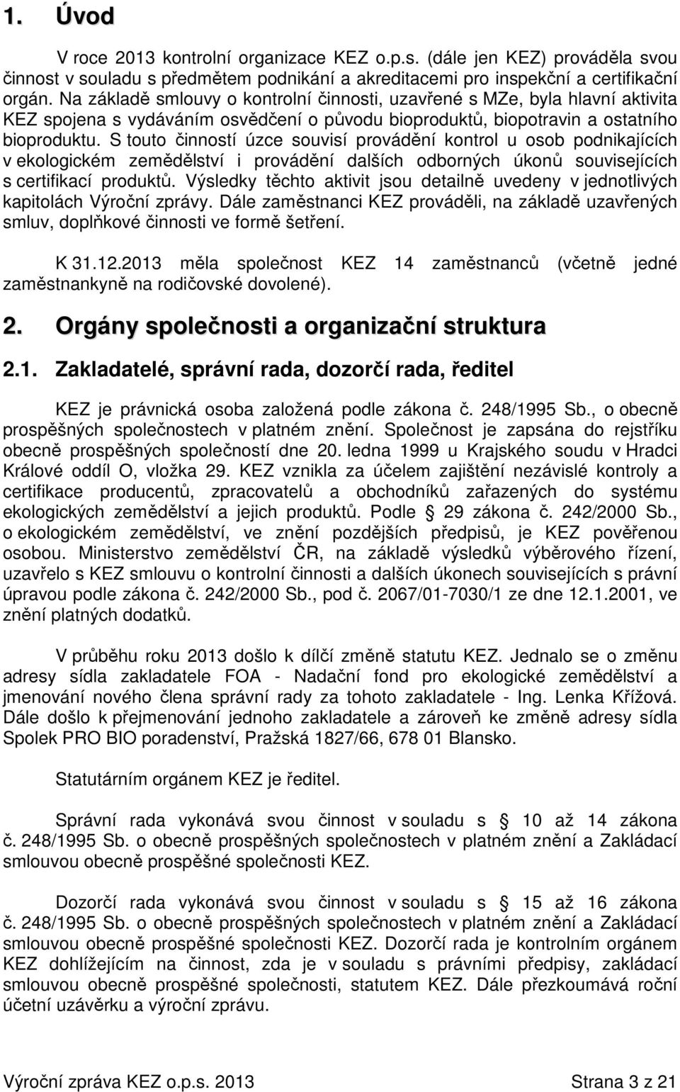 S touto činností úzce souvisí provádění kontrol u osob podnikajících v ekologickém zemědělství i provádění dalších odborných úkonů souvisejících s certifikací produktů.