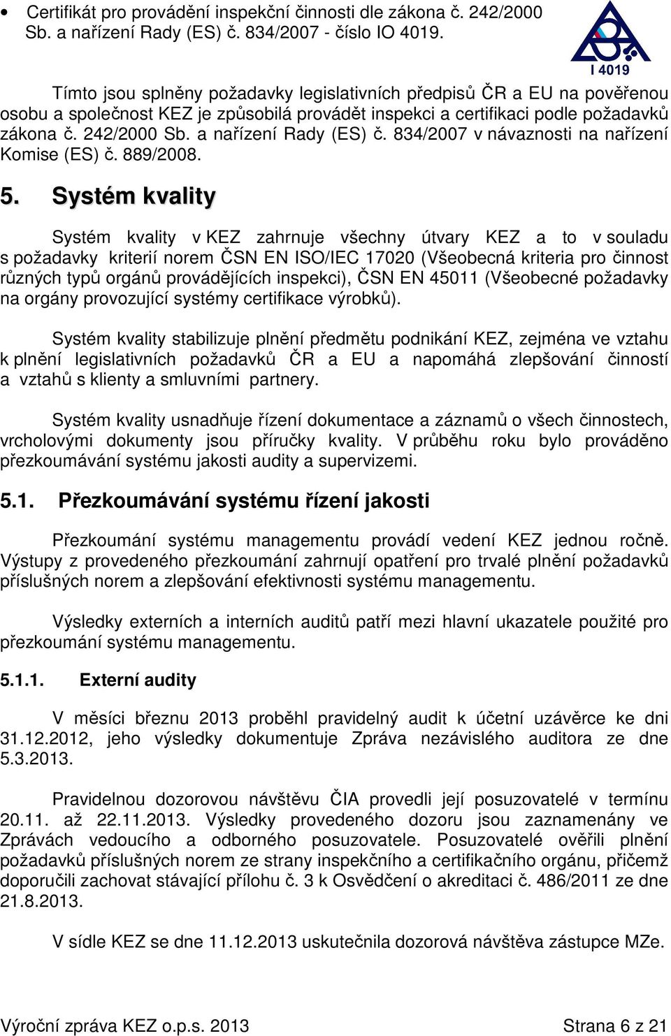 a nařízení Rady (ES) č. 834/2007 v návaznosti na nařízení Komise (ES) č. 889/2008. 5.