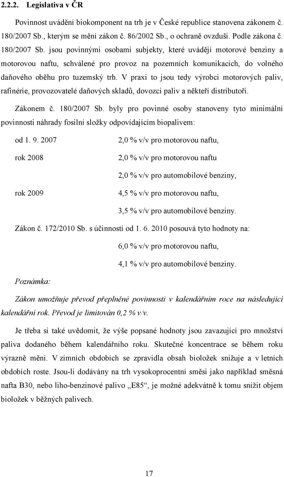 V praxi to jsou tedy výrobci motorových paliv, rafinérie, provozovatelé daňových skladů, dovozci paliv a někteří distributoři. Zákonem č. 180/2007 Sb.