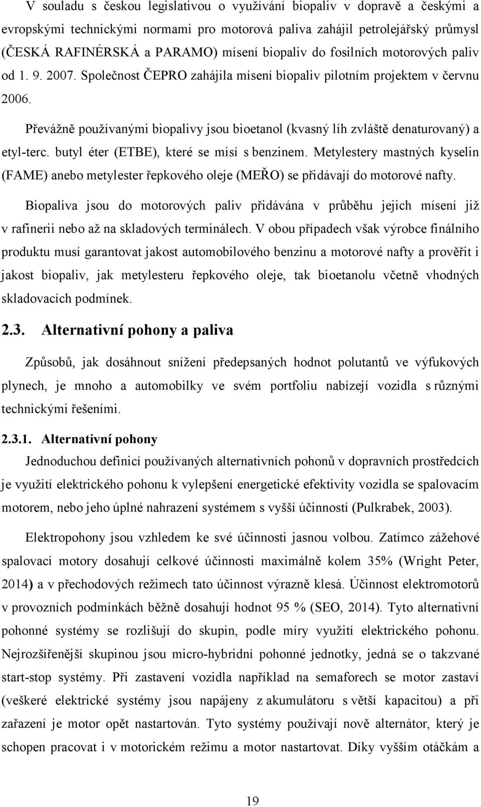 Převážně používanými biopalivy jsou bioetanol (kvasný líh zvláště denaturovaný) a etyl-terc. butyl éter (ETBE), které se mísí s benzinem.