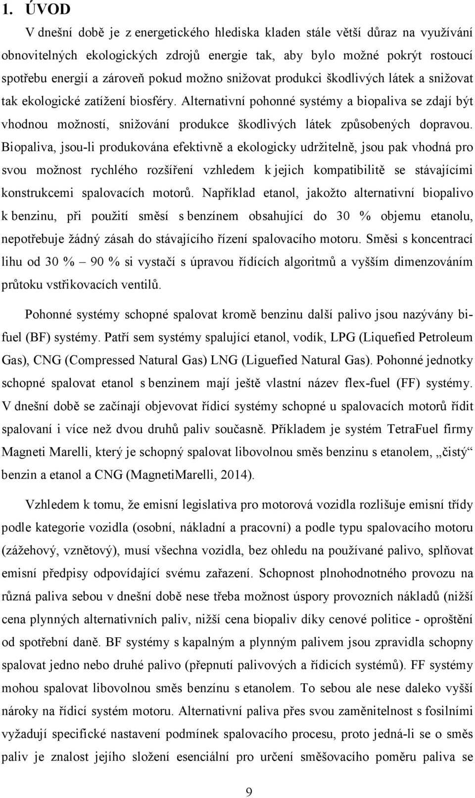 Alternativní pohonné systémy a biopaliva se zdají být vhodnou možností, snižování produkce škodlivých látek způsobených dopravou.