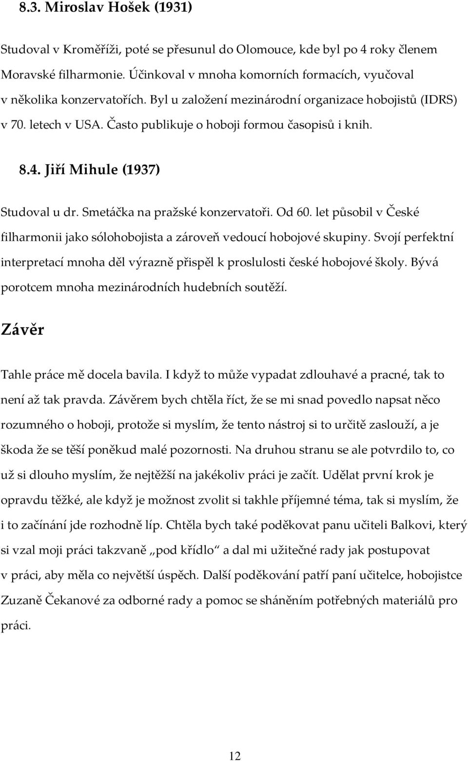 Od 60. let působil v České filharmonii jako sólohobojista a zároveň vedoucí hobojové skupiny. Svojí perfektní interpretací mnoha děl výrazně přispěl k proslulosti české hobojové školy.