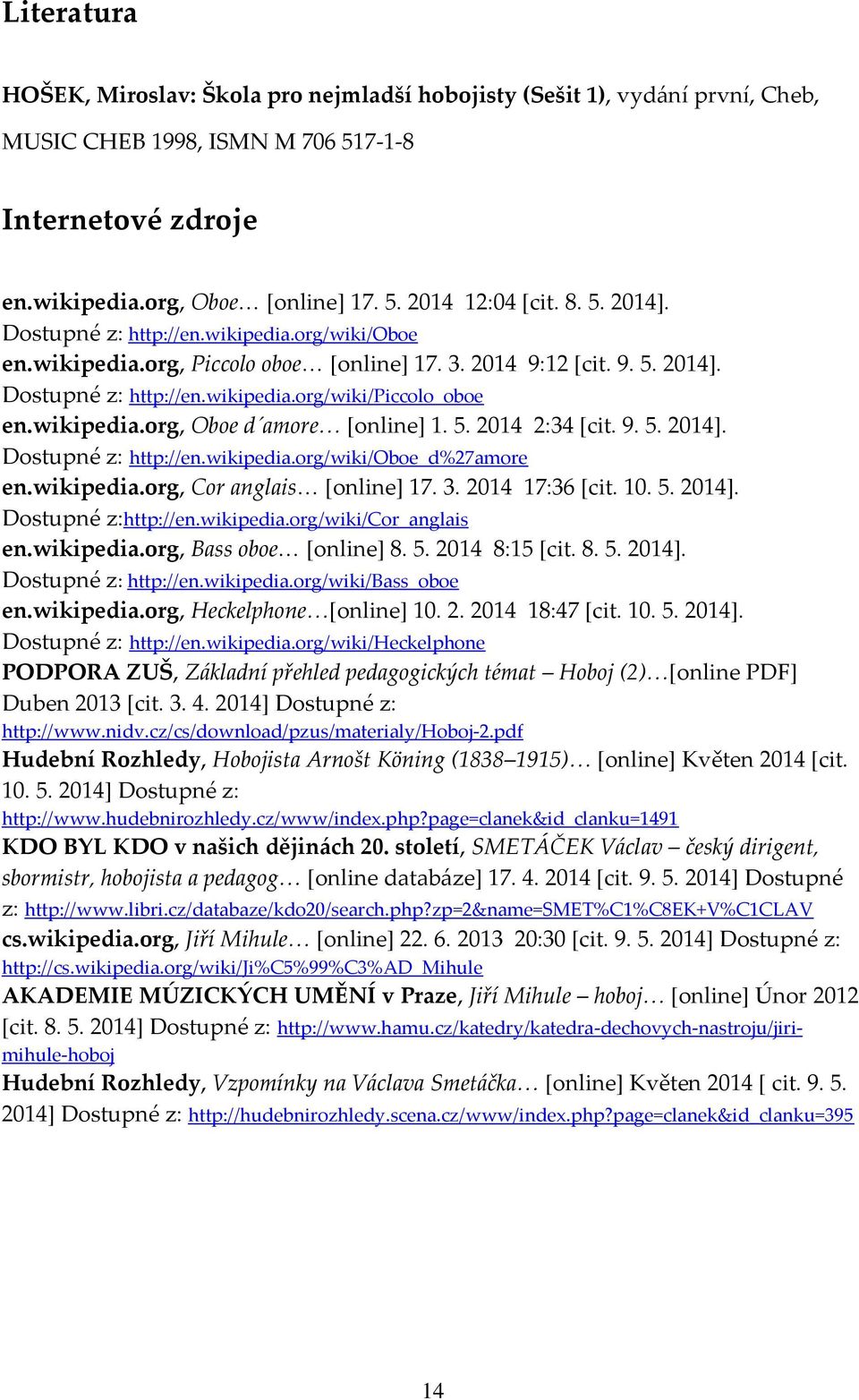 wikipedia.org, Oboe d amore [online] 1. 5. 2014 2:34 [cit. 9. 5. 2014]. Dostupné z: http://en.wikipedia.org/wiki/oboe_d%27amore en.wikipedia.org, Cor anglais [online] 17. 3. 2014 17:36 [cit. 10. 5. 2014]. Dostupné z:http://en.