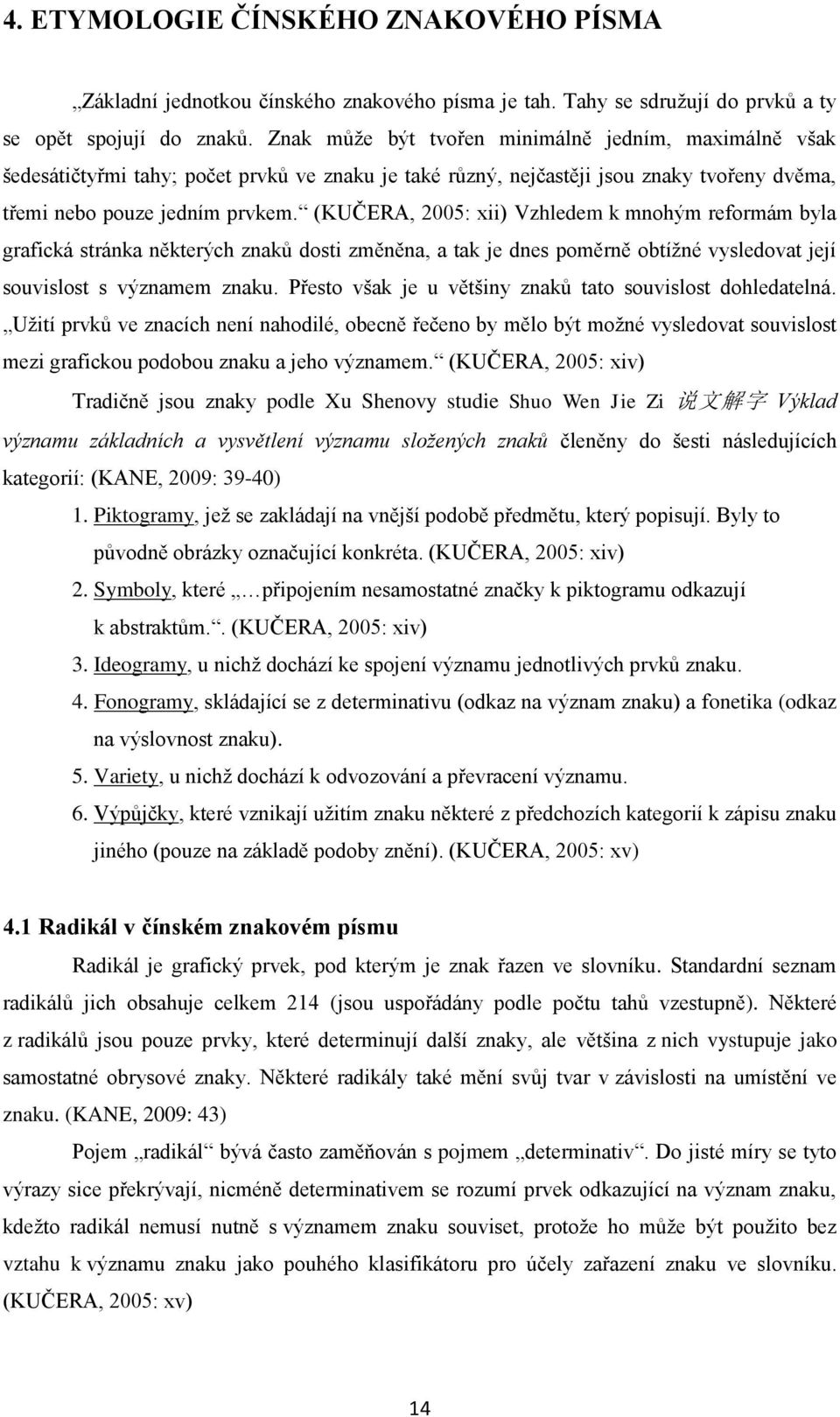 (KUČERA, 2005: xii) Vzhledem k mnohým reformám byla grafická stránka některých znaků dosti změněna, a tak je dnes poměrně obtížné vysledovat její souvislost s významem znaku.