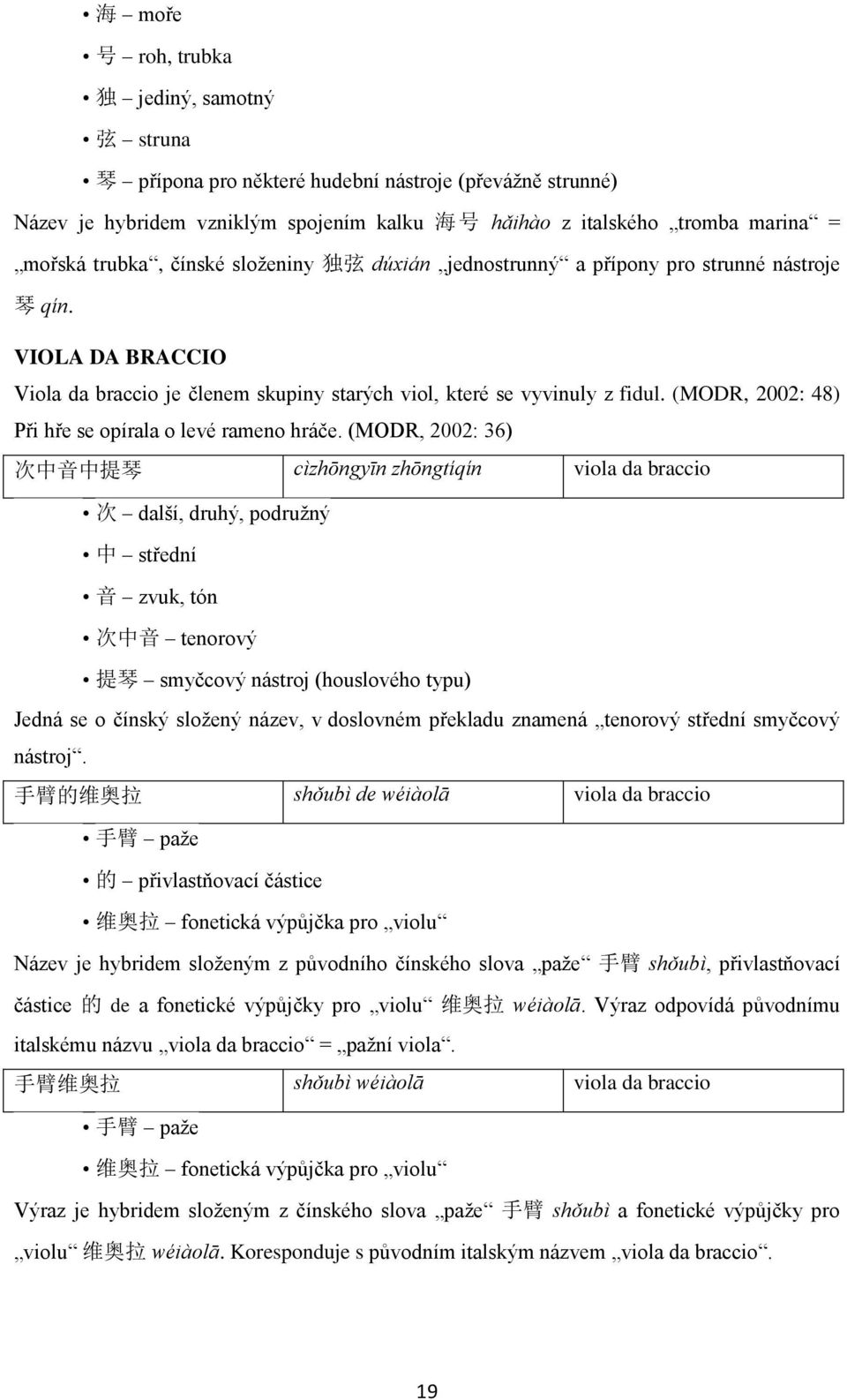 (MODR, 2002: 36) 次 中 音 中 提 琴 cìzhōngyīn zhōngtíqín viola da braccio 次 další, druhý, podružný 中 střední 次 中 音 tenorový 提 琴 smyčcový nástroj (houslového typu) Jedná se o čínský složený název, v