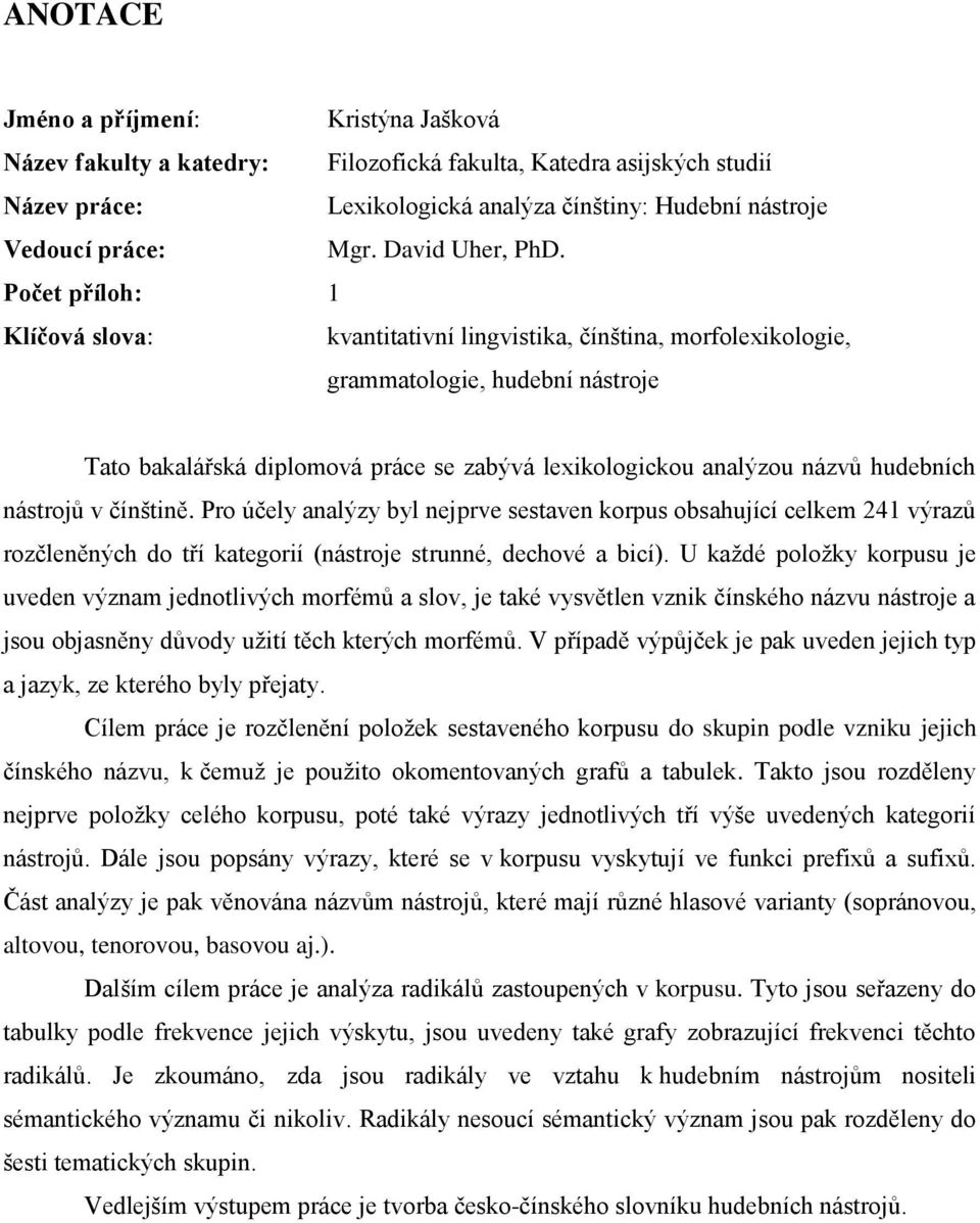 Počet příloh: 1 Klíčová slova: kvantitativní lingvistika, čínština, morfolexikologie, grammatologie, hudební nástroje Tato bakalářská diplomová práce se zabývá lexikologickou analýzou názvů hudebních