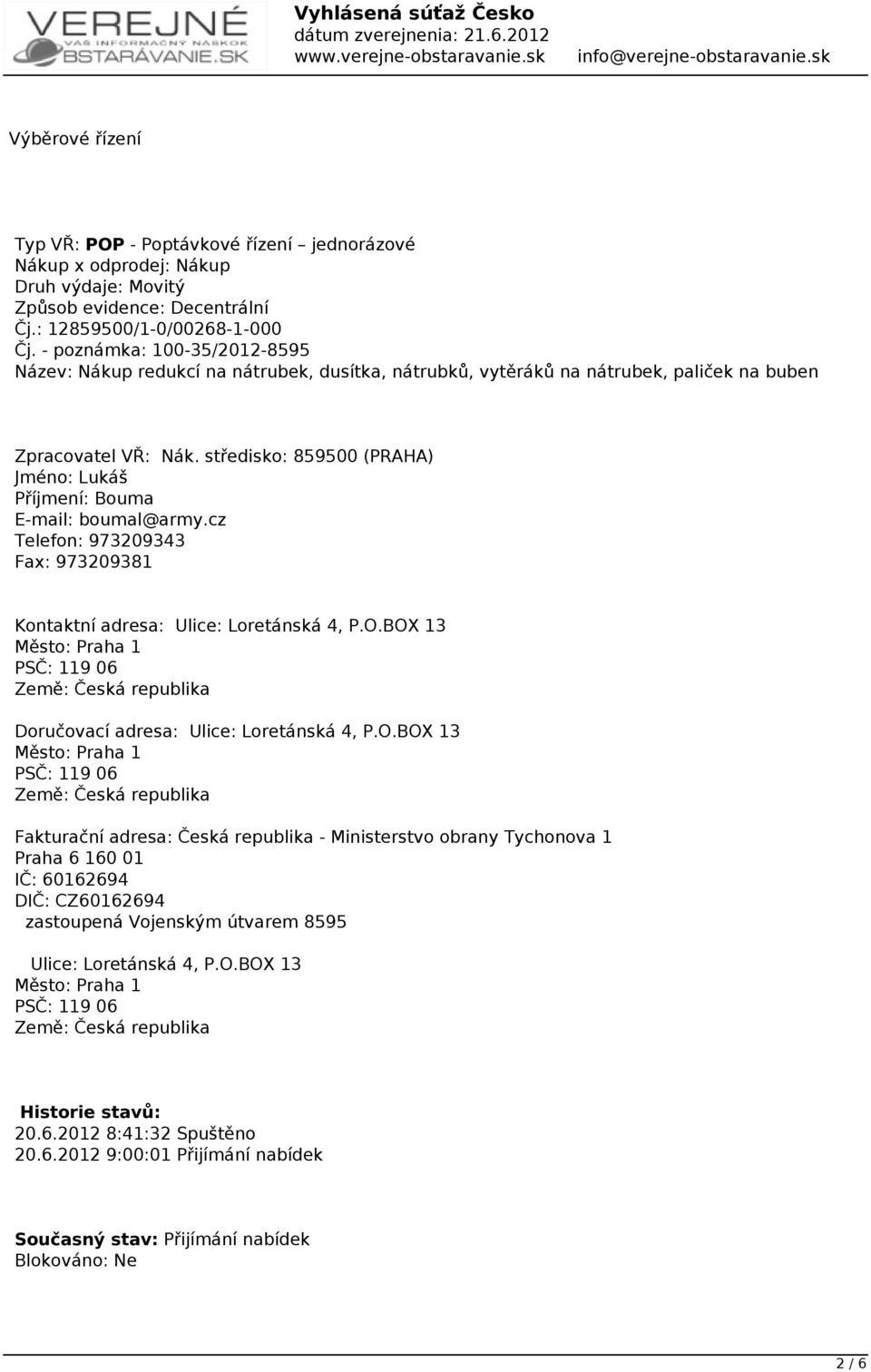 středisko: 859500 (PRAHA) Jméno: Lukáš Příjmení: Bouma E-mail: boumal@army.cz Telefon: 973209343 Fax: 973209381 Kontaktní adresa: Ulice: Loretánská 4, P.O.