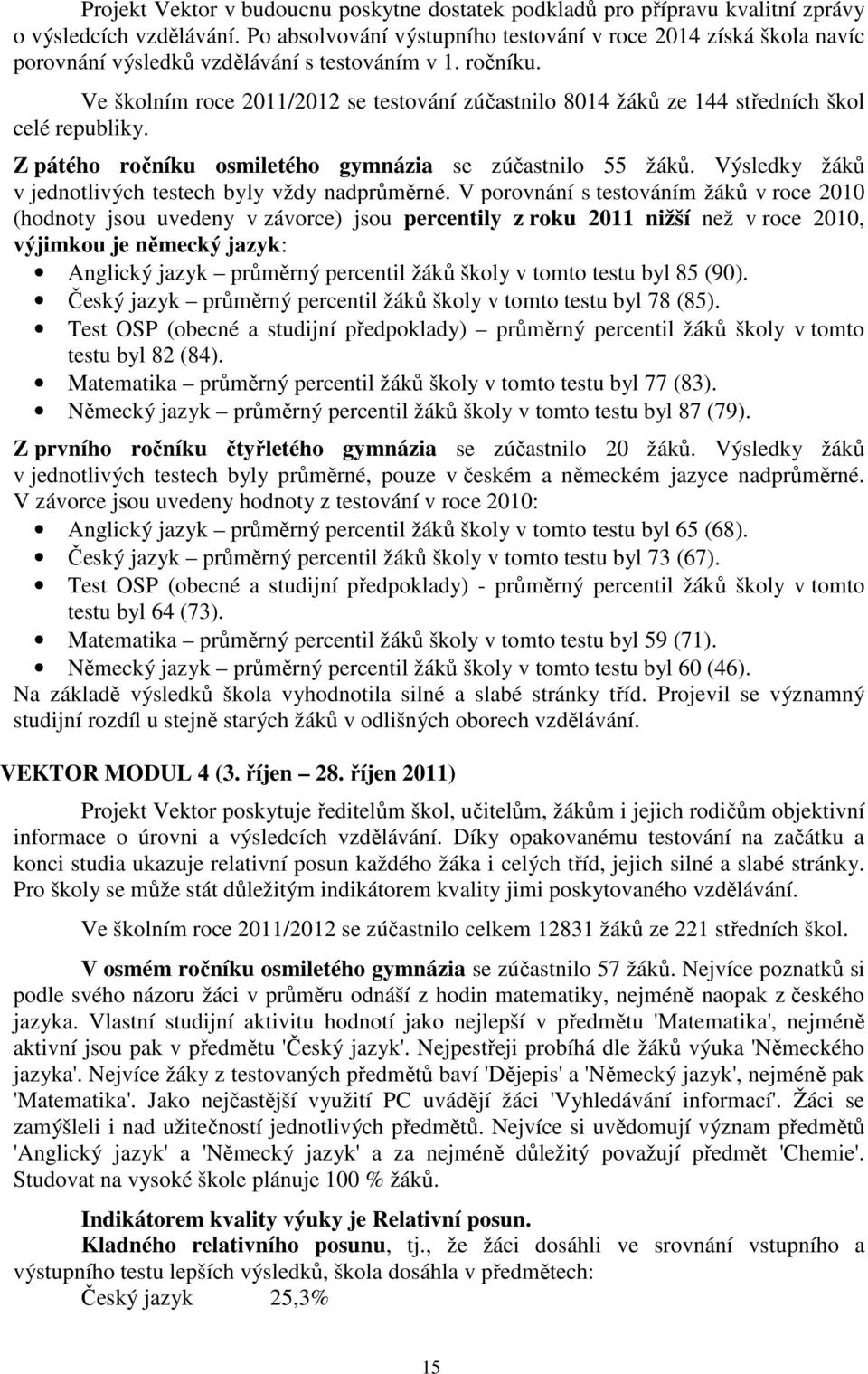 Ve školním roce 2011/2012 se testování zúčastnilo 8014 žáků ze 144 středních škol celé republiky. Z pátého ročníku osmiletého gymnázia se zúčastnilo 55 žáků.