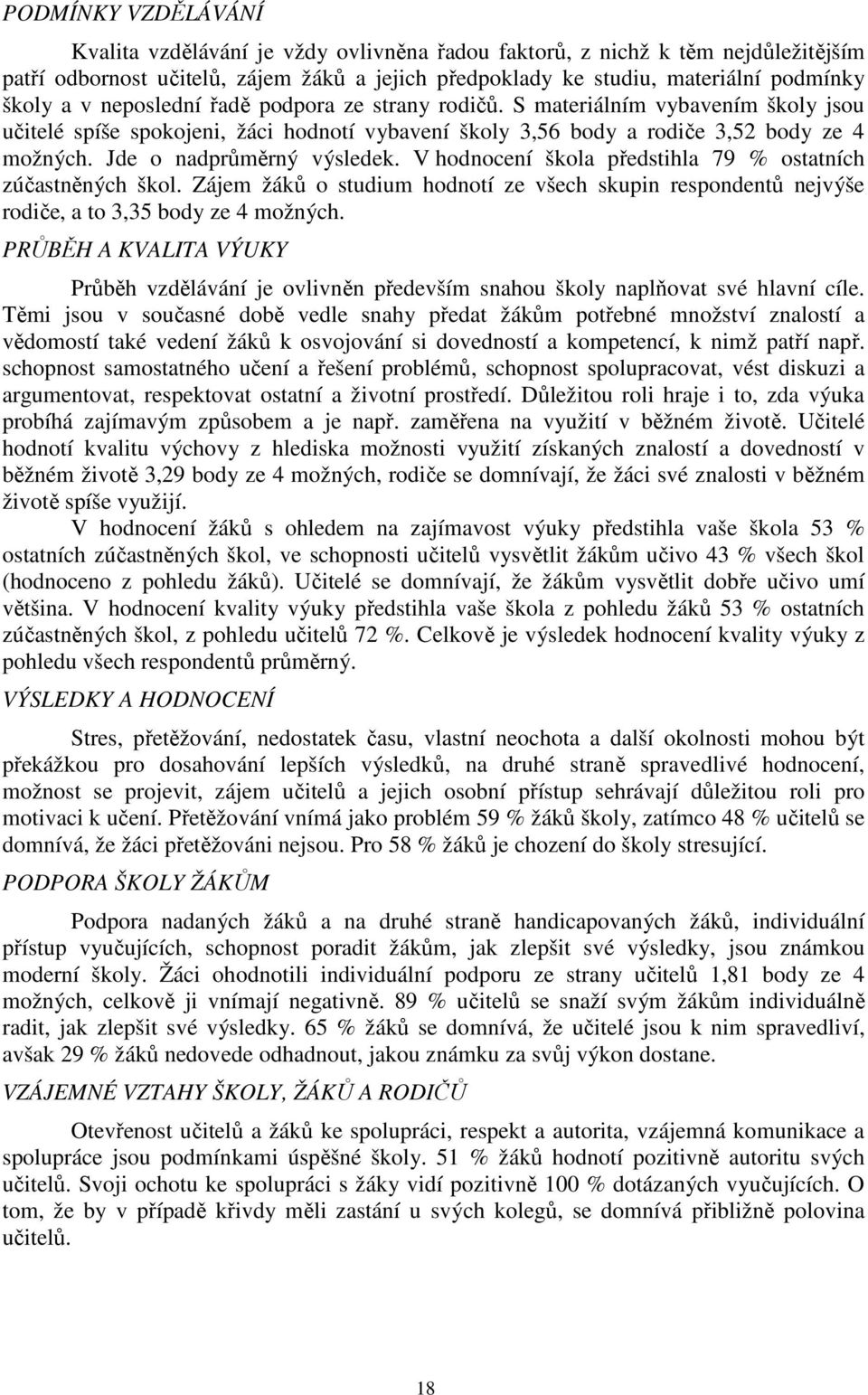 V hodnocení škola předstihla 79 % ostatních zúčastněných škol. Zájem žáků o studium hodnotí ze všech skupin respondentů nejvýše rodiče, a to 3,35 body ze 4 možných.