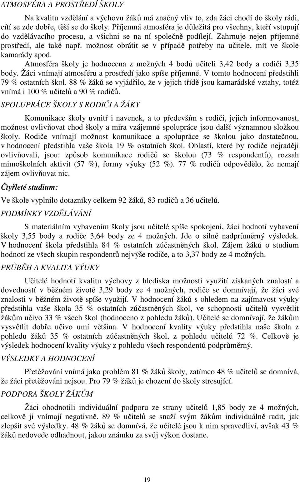 možnost obrátit se v případě potřeby na učitele, mít ve škole kamarády apod. Atmosféra školy je hodnocena z možných 4 bodů učiteli 3,42 body a rodiči 3,35 body.