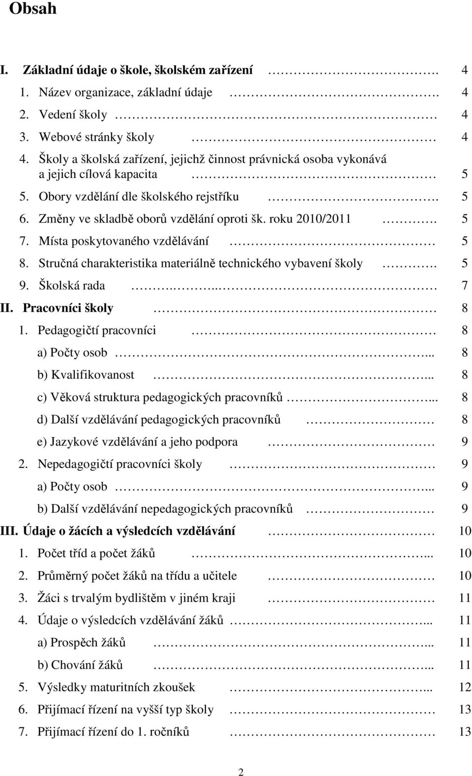 5 7. Místa poskytovaného vzdělávání 5 8. Stručná charakteristika materiálně technického vybavení školy. 5 9. Školská rada... 7 II. Pracovníci školy 8 1. Pedagogičtí pracovníci 8 a) Počty osob.