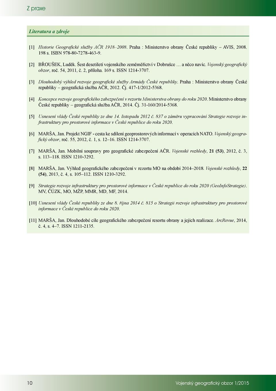 [3] Dlouhodobý výhled rozvoje geografické služby Armády České republiky. Praha : Ministerstvo obrany České republiky geografická služba AČR, 2012. Čj. 417-1/2012-5368.