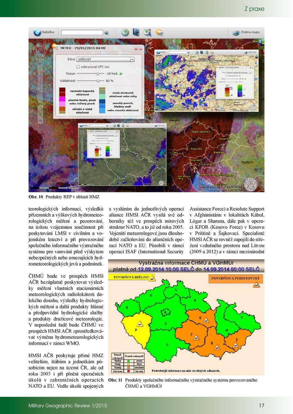 ČHMÚ bude ve prospěch HMSl AČR bezúplatně poskytovat výsledky měření vlastních stacionárních meteorologických radiolokátorů dalekého dosahu, výsledky hydrologických měření a další produkty hlásné a