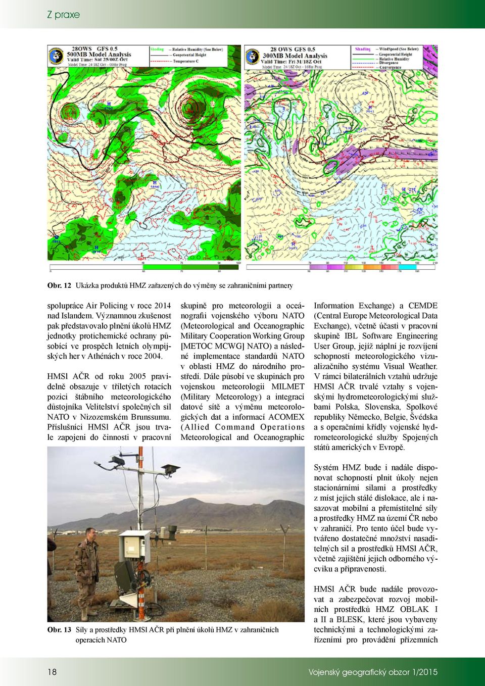 HMSl AČR od roku 2005 pravidelně obsazuje v tříletých rotacích pozici štábního meteorologického důstojníka Velitelství společných sil NATO v Nizozemském Brunssumu.