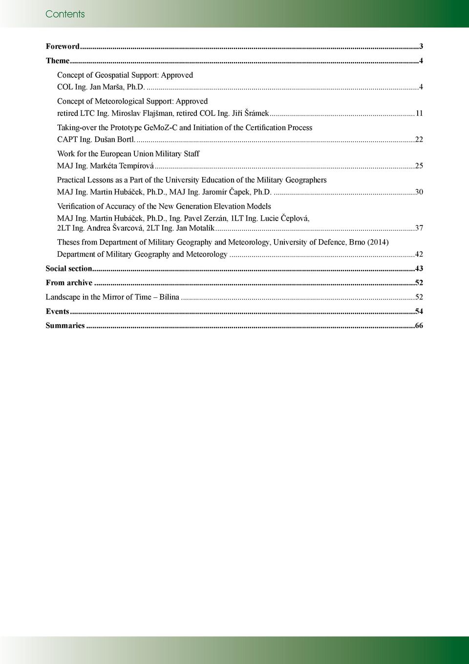 ..25 Practical Lessons as a Part of the University Education of the Military Geographers MAJ Ing. Martin Hubáček, Ph.D., MAJ Ing. Jaromír Čapek, Ph.D....30 Verification of Accuracy of the New Generation Elevation Models MAJ Ing.