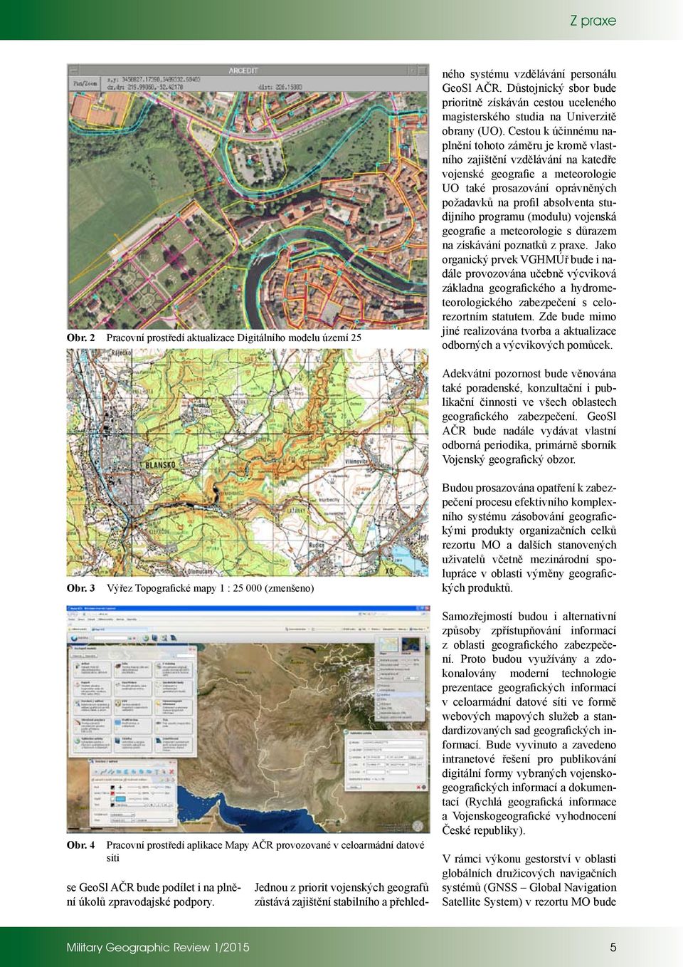 Cestou k účinnému naplnění tohoto záměru je kromě vlastního zajištění vzdělávání na katedře vojenské geografie a meteorologie UO také prosazování oprávněných požadavků na profil absolventa studijního