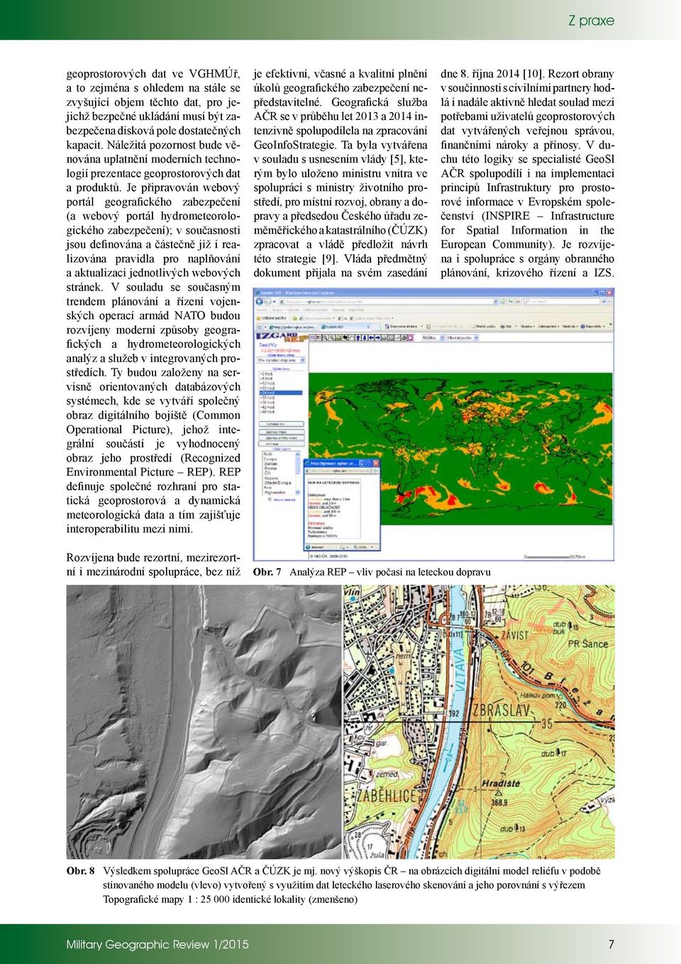 Je připravován webový portál geografického zabezpečení (a webový portál hydrometeorologického zabezpečení); v současnosti jsou definována a částečně již i realizována pravidla pro naplňování a