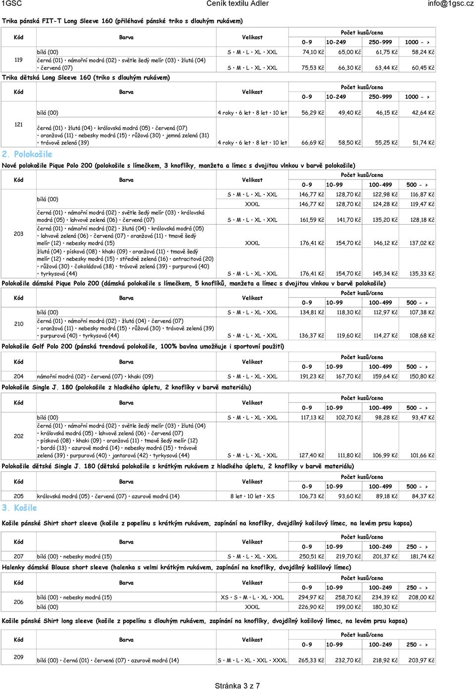 Polokošile 203 210 66,69 Kč 58,50 Kč 55,25 Kč 51,74 Kč 146,77 Kč 128,70 Kč 122,98 Kč 116,87 Kč XXXL 146,77 Kč 128,70 Kč 124,28 Kč 119,47 Kč 161,59 Kč 141,70 Kč 135,20 Kč 128,18 Kč XXXL 176,41 Kč