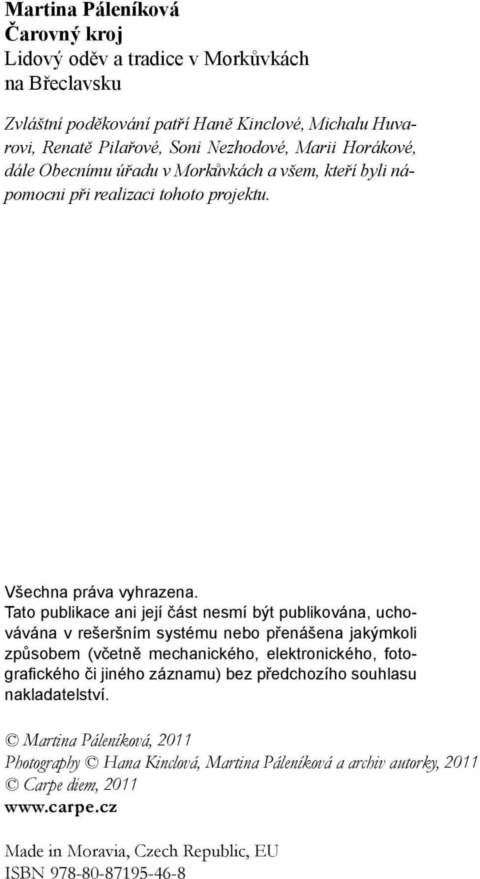 Tato publikace ani její část nesmí být publikována, uchovávána v rešeršním systému nebo přenášena jakýmkoli způsobem (včetně mechanického, elektronického, fotografického či jiného