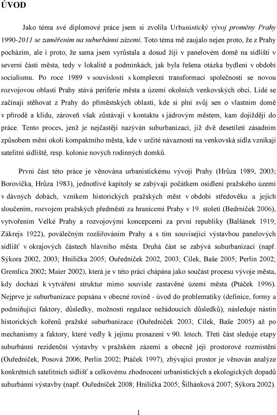 řešena otázka bydlení v období socialismu. Po roce 1989 v souvislosti s komplexní transformací společnosti se novou rozvojovou oblastí Prahy stává periferie města a území okolních venkovských obcí.