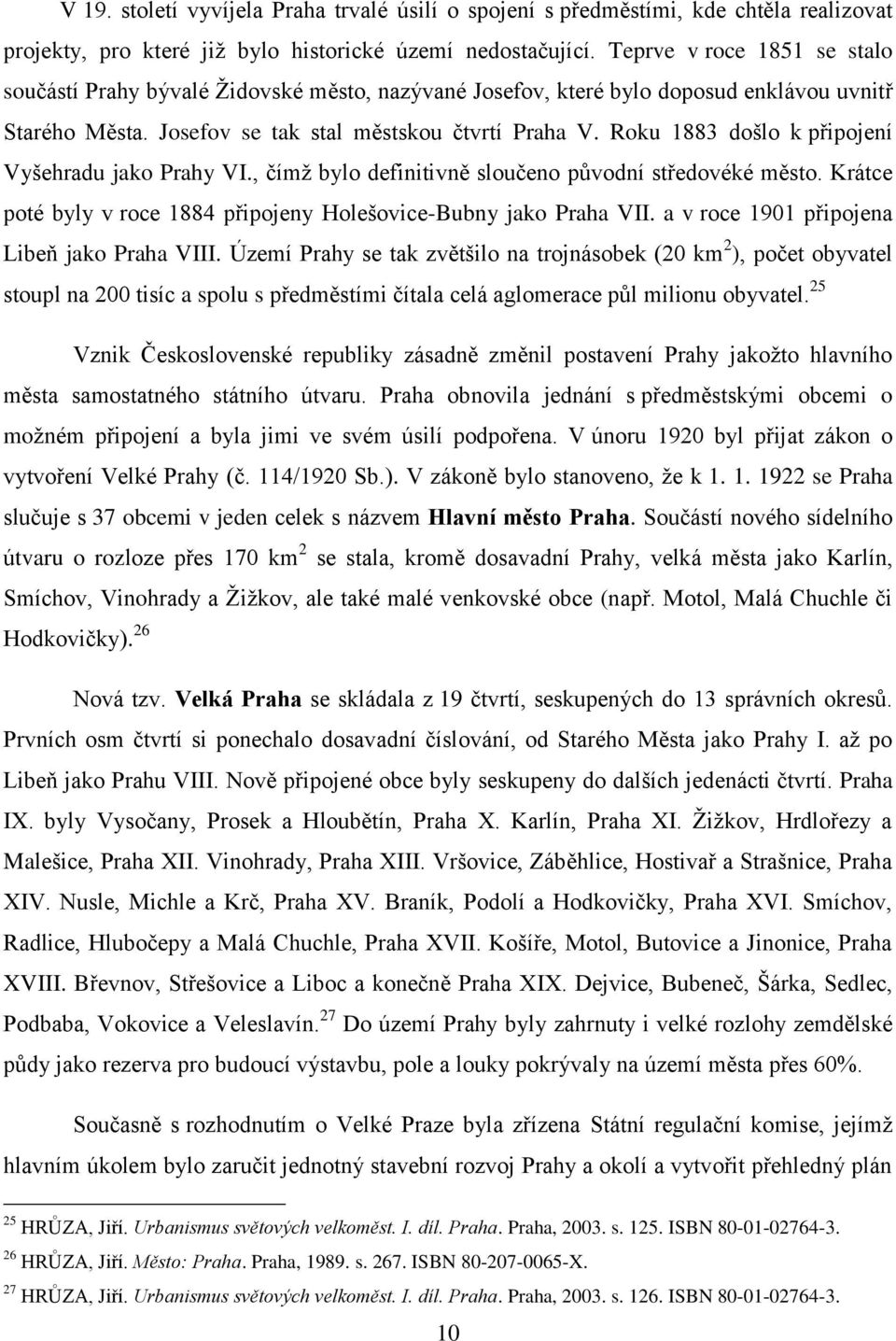 Roku 1883 došlo k připojení Vyšehradu jako Prahy VI., čímţ bylo definitivně sloučeno pŧvodní středovéké město. Krátce poté byly v roce 1884 připojeny Holešovice-Bubny jako Praha VII.