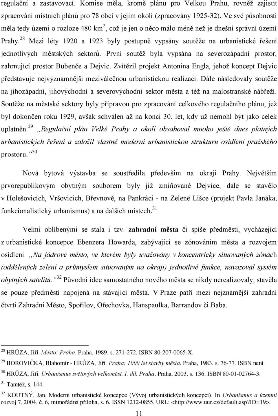 28 Mezi léty 1920 a 1923 byly postupně vypsány soutěţe na urbanistické řešení jednotlivých městských sektorŧ. První soutěţ byla vypsána na severozápadní prostor, zahrnující prostor Bubenče a Dejvic.