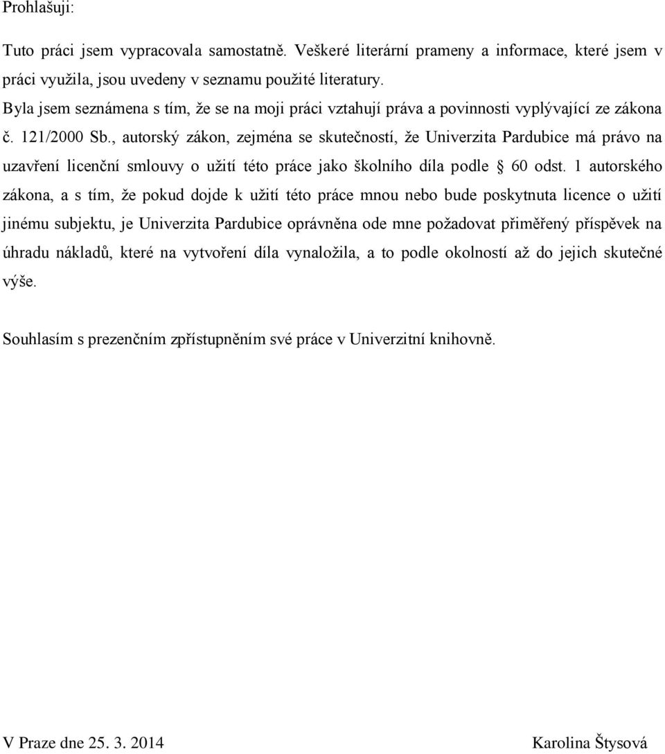 , autorský zákon, zejména se skutečností, ţe Univerzita Pardubice má právo na uzavření licenční smlouvy o uţití této práce jako školního díla podle 60 odst.