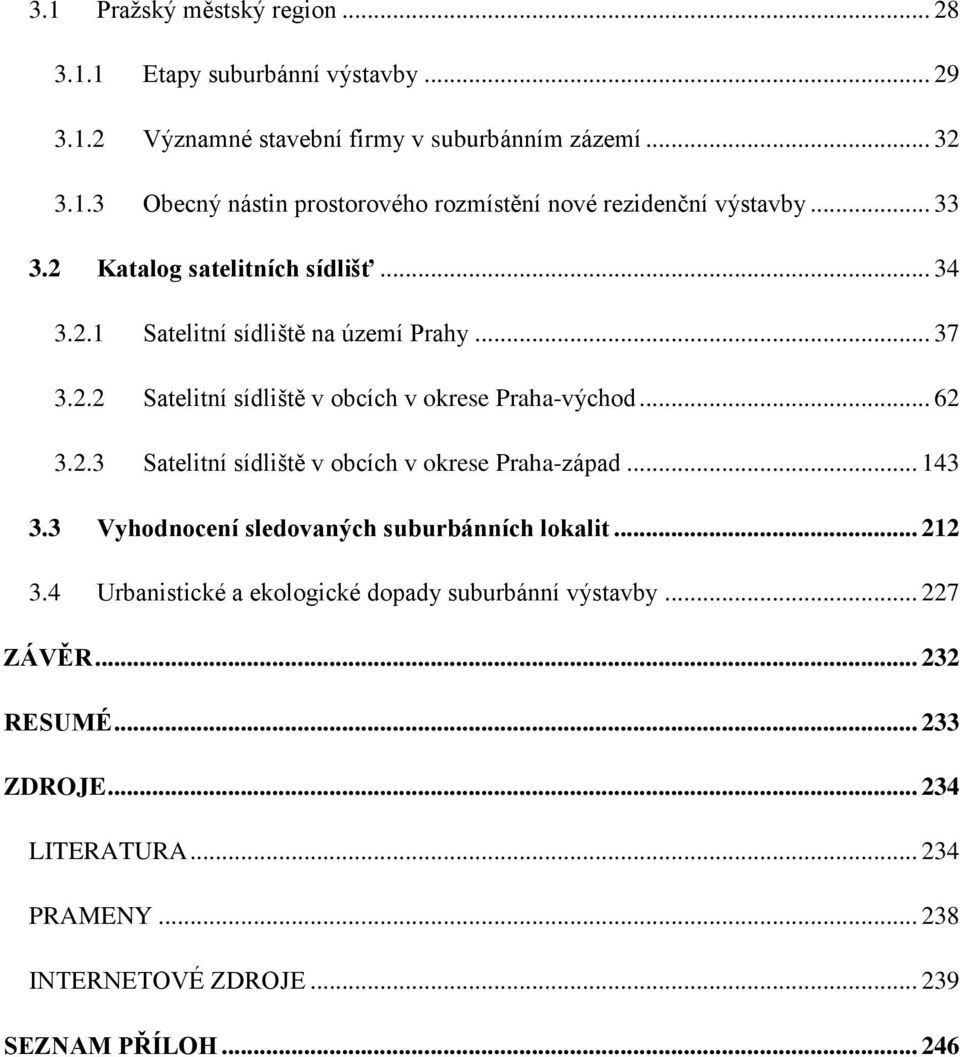 .. 143 3.3 Vyhodnocení sledovaných suburbánních lokalit... 212 3.4 Urbanistické a ekologické dopady suburbánní výstavby... 227 ZÁVĚR... 232 RESUMÉ... 233 ZDROJE.