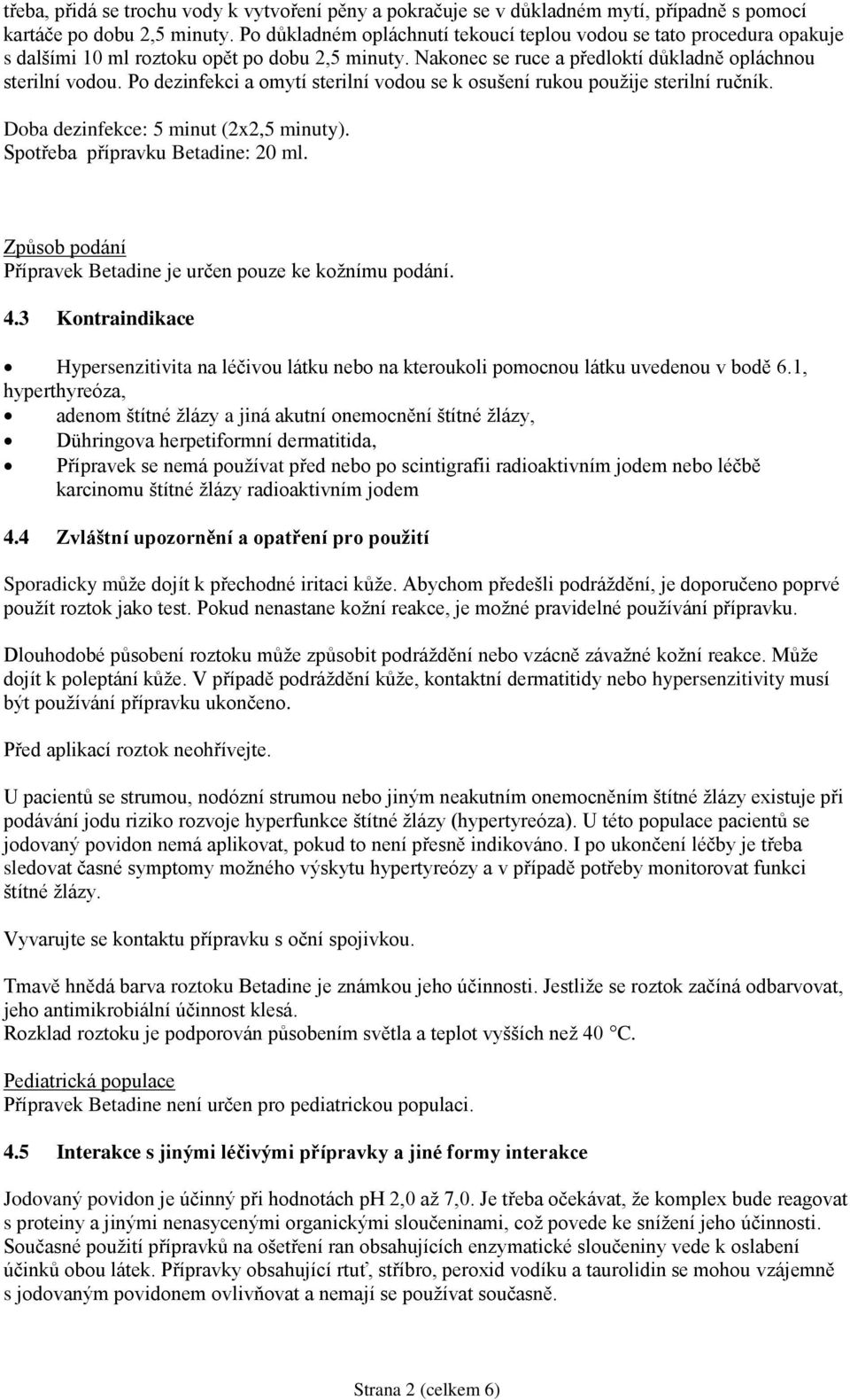 Po dezinfekci a omytí sterilní vodou se k osušení rukou použije sterilní ručník. Doba dezinfekce: 5 minut (2x2,5 minuty). Spotřeba přípravku Betadine: 20 ml.