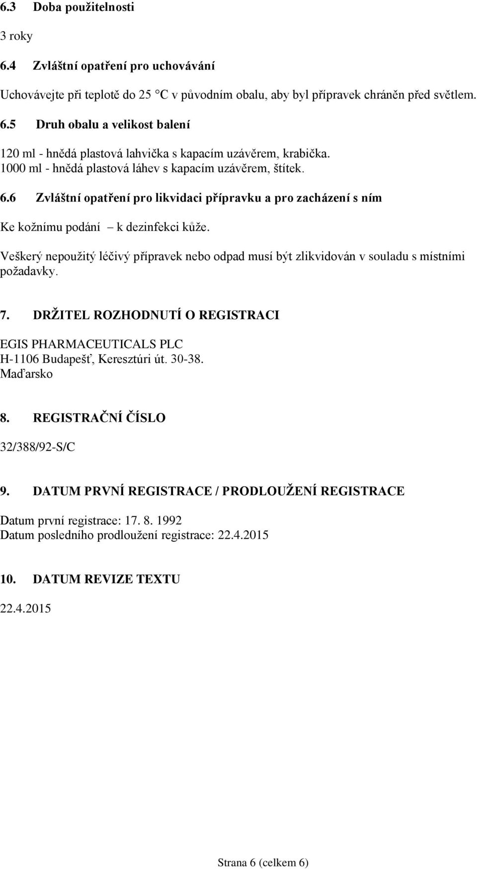 Veškerý nepoužitý léčivý přípravek nebo odpad musí být zlikvidován v souladu s místními požadavky. 7. DRŽITEL ROZHODNUTÍ O REGISTRACI EGIS PHARMACEUTICALS PLC H-1106 Budapešť, Keresztúri út. 30-38.