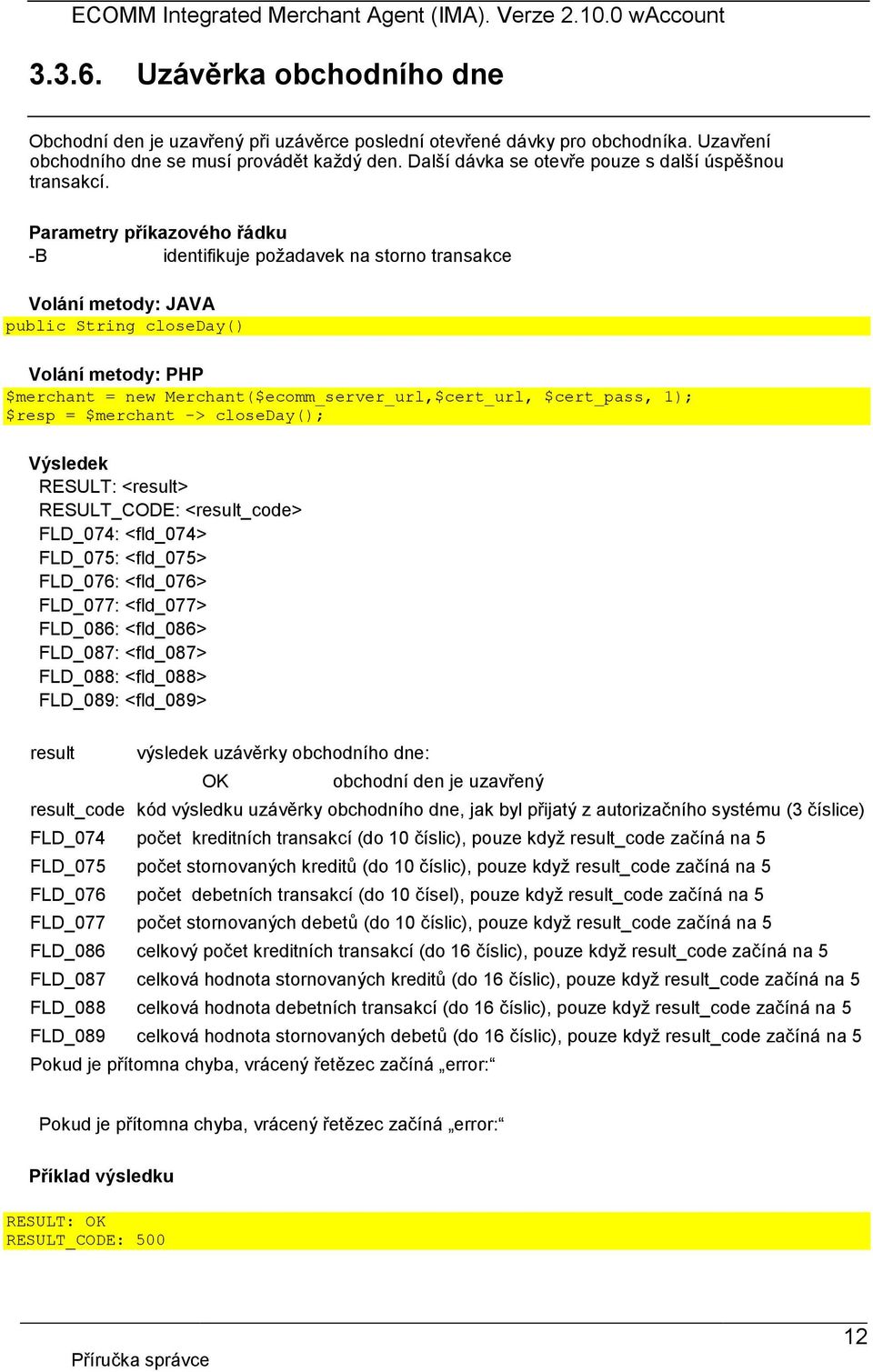 Parametry příkazového řádku -B identifikuje požadavek na storno transakce Volání metody: JAVA public String closeday() Volání metody: PHP $merchant = new Merchant($ecomm_server_url,$cert_url,