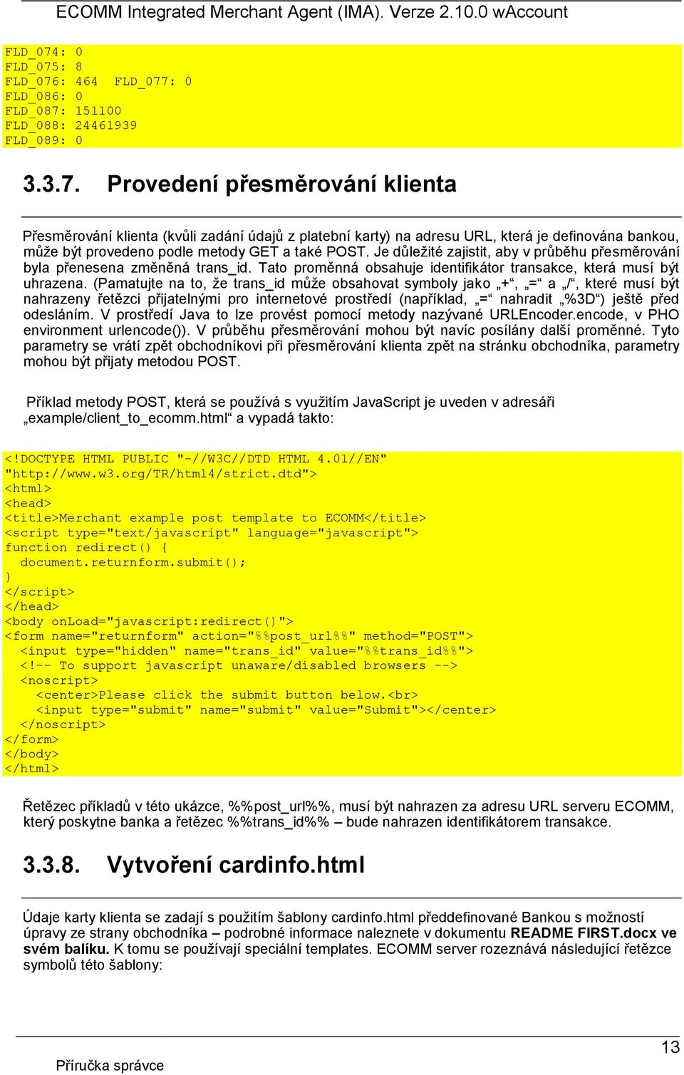 (Pamatujte na to, že trans_id může obsahovat symboly jako +, = a /, které musí být nahrazeny řetězci přijatelnými pro internetové prostředí (například, = nahradit %3D ) ještě před odesláním.