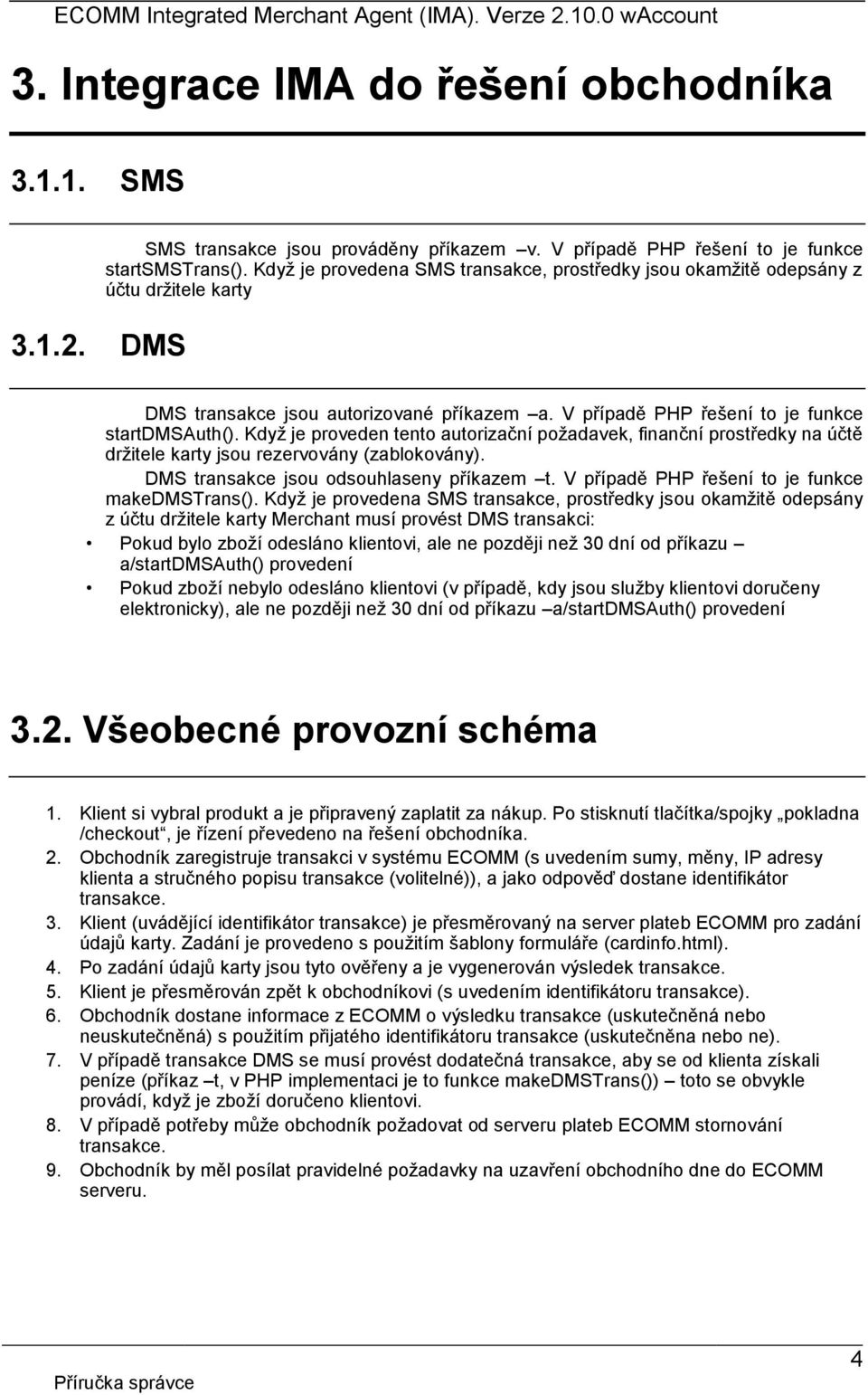 Když je proveden tento autorizační požadavek, finanční prostředky na účtě držitele karty jsou rezervovány (zablokovány). DMS transakce jsou odsouhlaseny příkazem t.