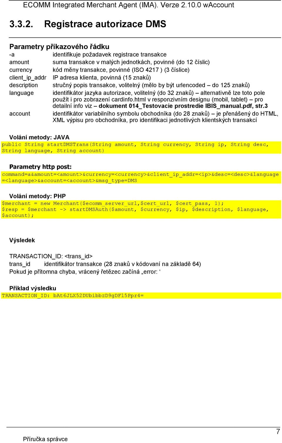 povinné (ISO 4217 ) (3 číslice) client_ip_addr IP adresa klienta, povinná (15 znaků) description stručný popis transakce, volitelný (mělo by být urlencoded do 125 znaků) language identifikátor jazyka