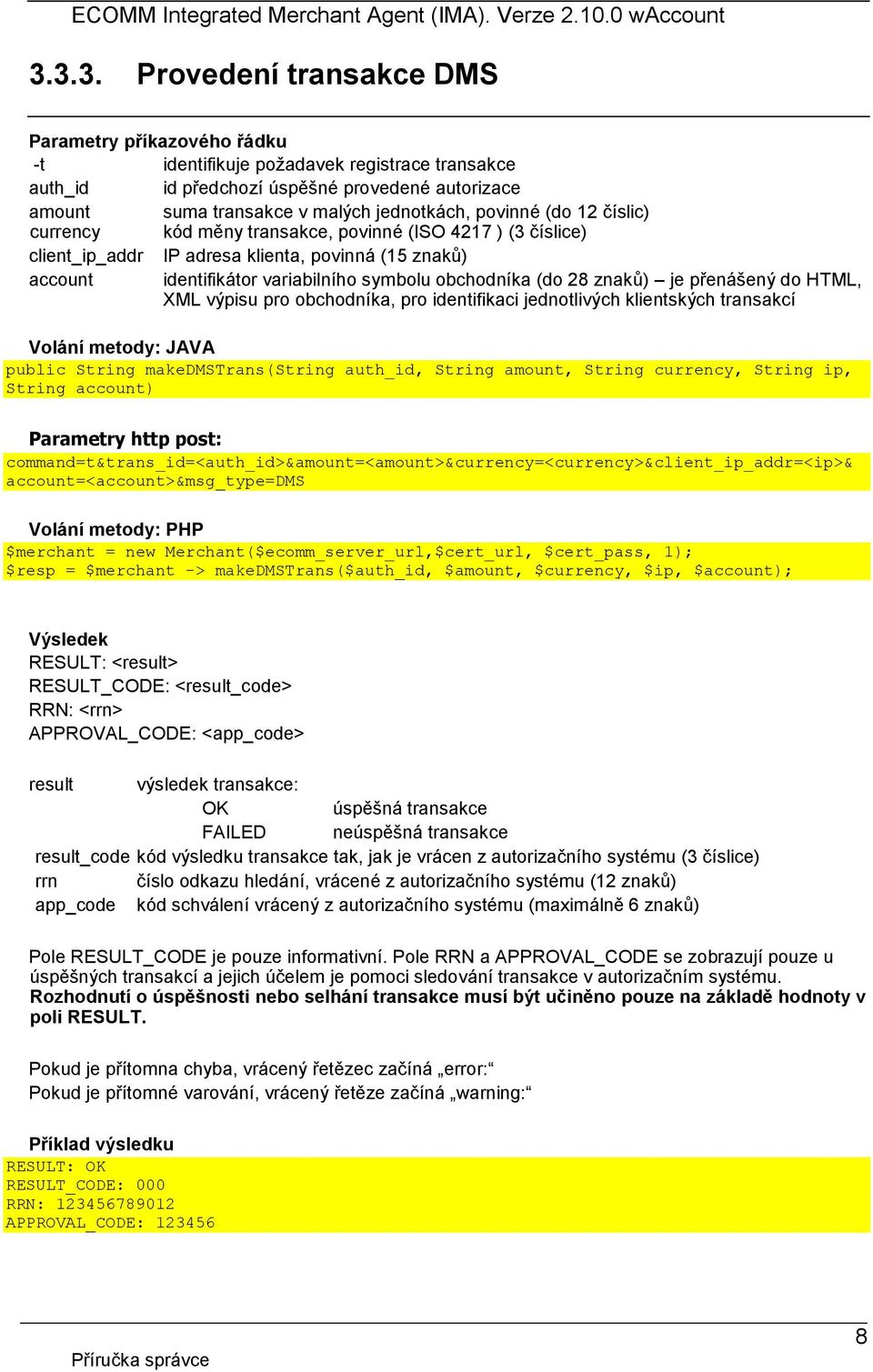 znaků) je přenášený do HTML, XML výpisu pro obchodníka, pro identifikaci jednotlivých klientských transakcí Volání metody: JAVA public String makedmstrans(string auth_id, String amount, String