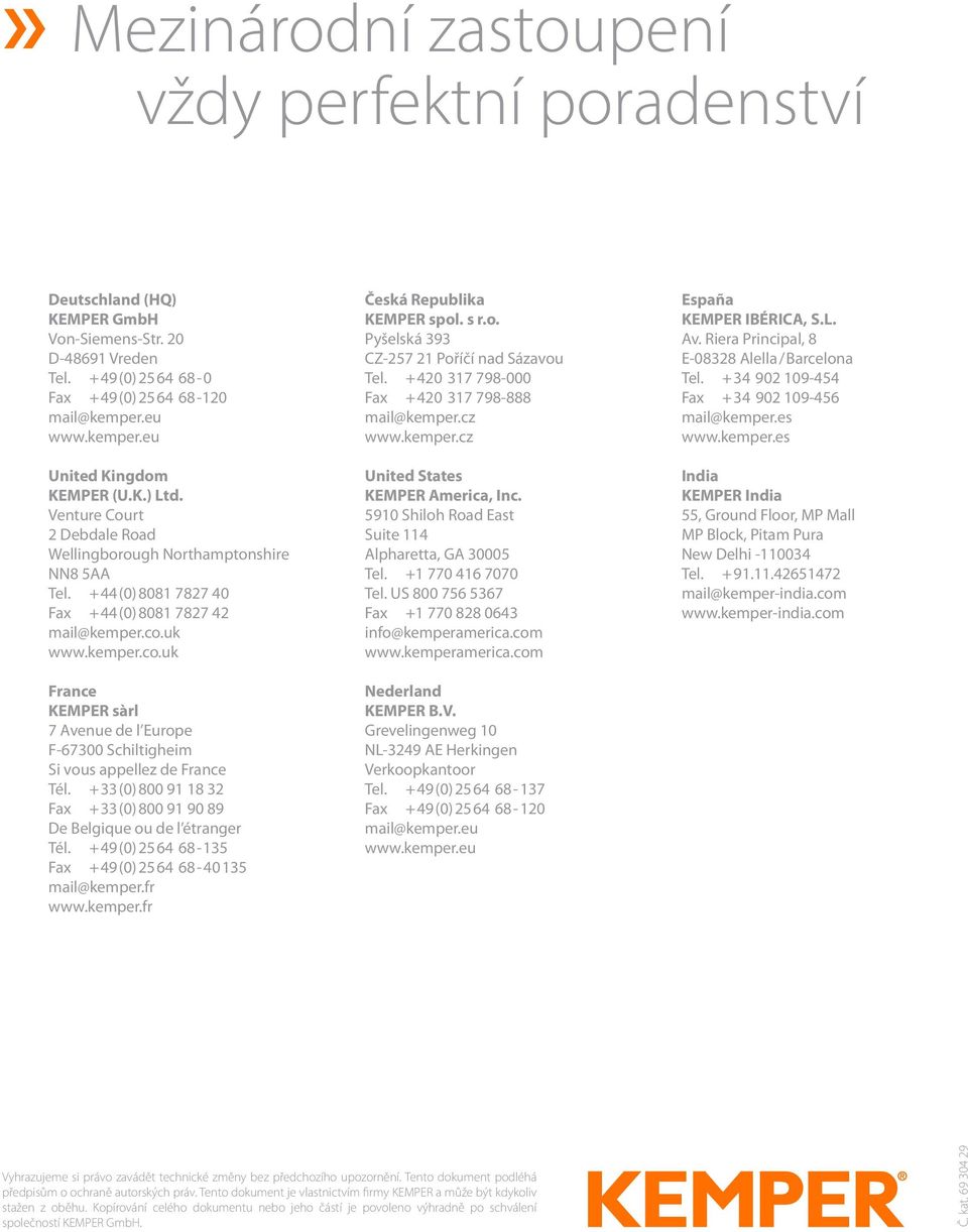 uk www.kemper.co.uk France KEMPER sàrl 7 Avenue de l Europe F-67300 Schiltigheim Si vous appellez de France Tél. +33(0)800 91 18 32 Fax +33(0)800 91 90 89 De Belgique ou de l étranger Tél.