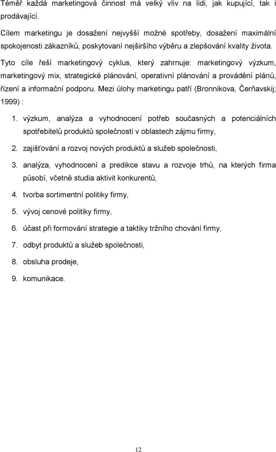 Tyto cíle řeší marketingový cyklus, který zahrnuje: marketingový výzkum, marketingový mix, strategické plánování, operativní plánování a provádění plánů, řízení a informační podporu.