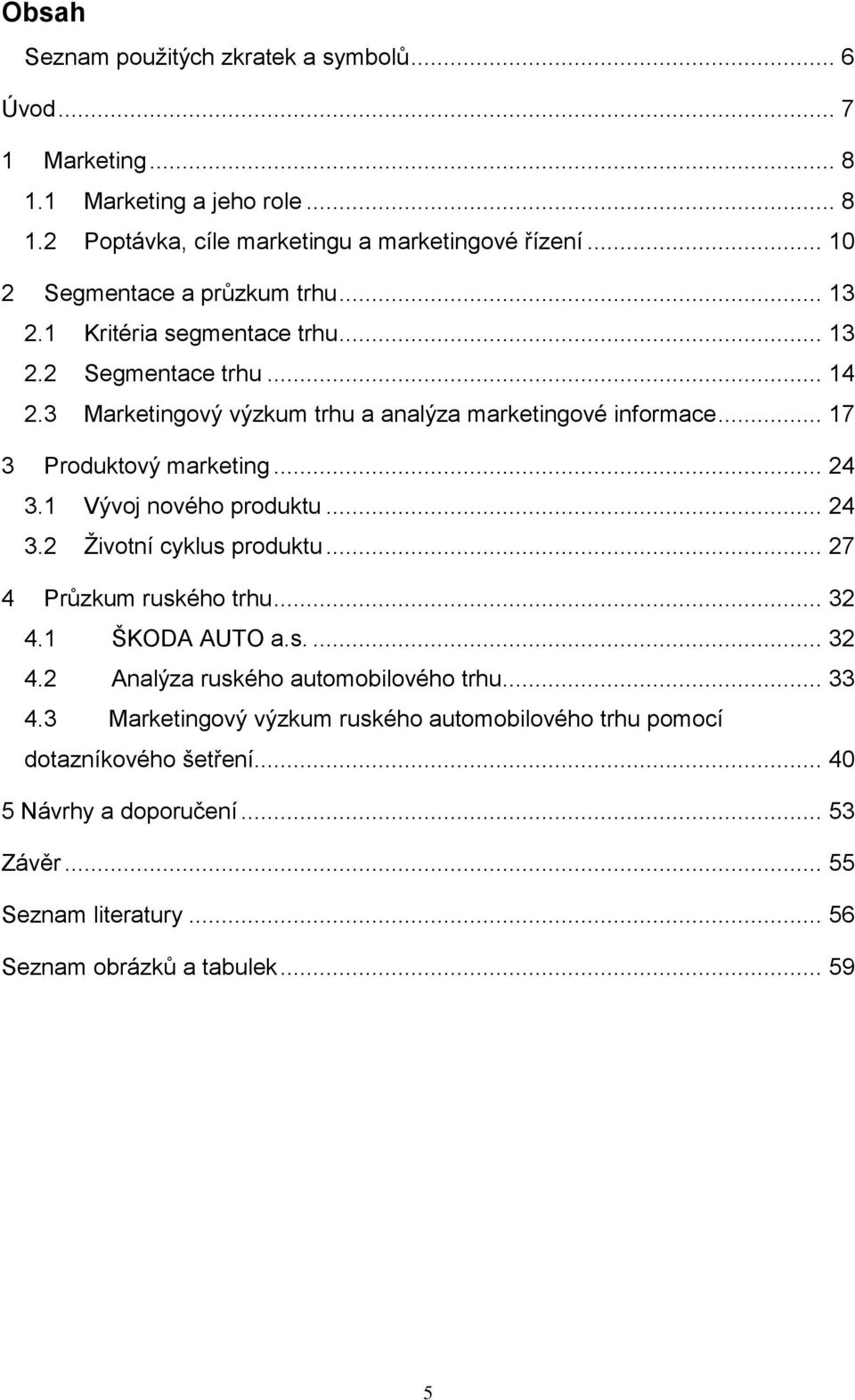 .. 17 3 Produktový marketing... 24 3.1 Vývoj nového produktu... 24 3.2 Životní cyklus produktu... 27 4 Průzkum ruského trhu... 32 4.1 ŠKODA AUTO a.s.... 32 4.2 Analýza ruského automobilového trhu.