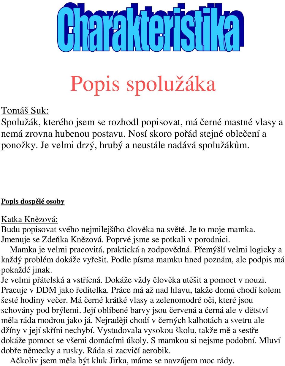 Poprvé jsme se potkali v porodnici. Mamka je velmi pracovitá, praktická a zodpovědná. Přemýšlí velmi logicky a každý problém dokáže vyřešit. Podle písma mamku hned poznám, ale podpis má pokaždé jinak.