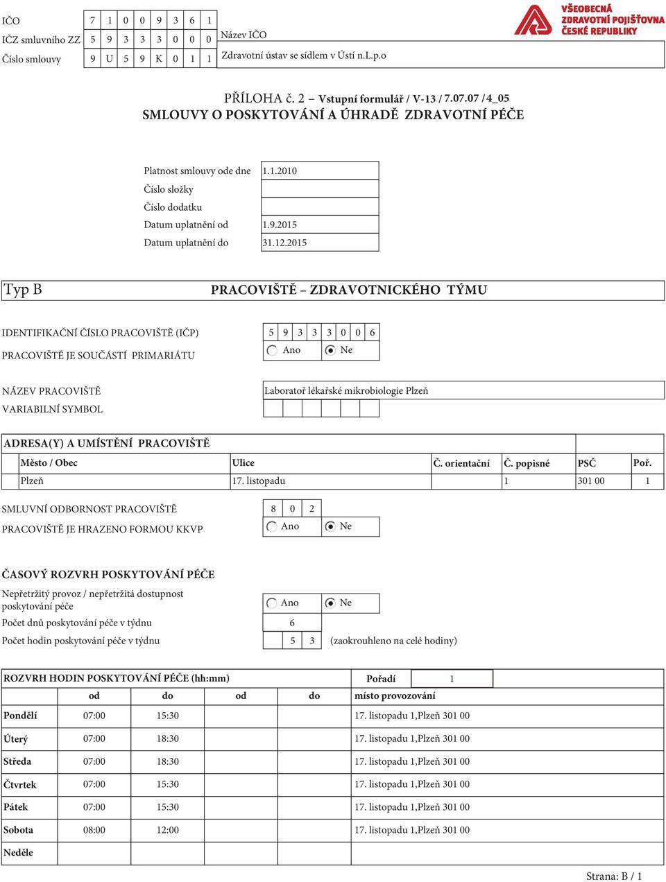 2015 Typ B PRACOVIŠTĚ ZDRAVOTNICKÉHO TÝMU IDENTIFIKAČNÍ ČÍSLO PRACOVIŠTĚ (IČP) 5 9 3 3 3 0 0 6 Ano Ne PRACOVIŠTĚ JE SOUČÁSTÍ PRIMARIÁTU NÁZEV PRACOVIŠTĚ VARIABILNÍ SYMBOL Laboratoř lékařské