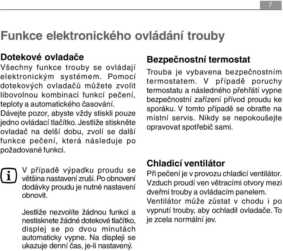 Jestliže stiskněte ovladač na delší dobu, zvolí se další funkce pečení, která následuje po požadované funkci. V případě výpadku proudu se většina nastavení zruší.