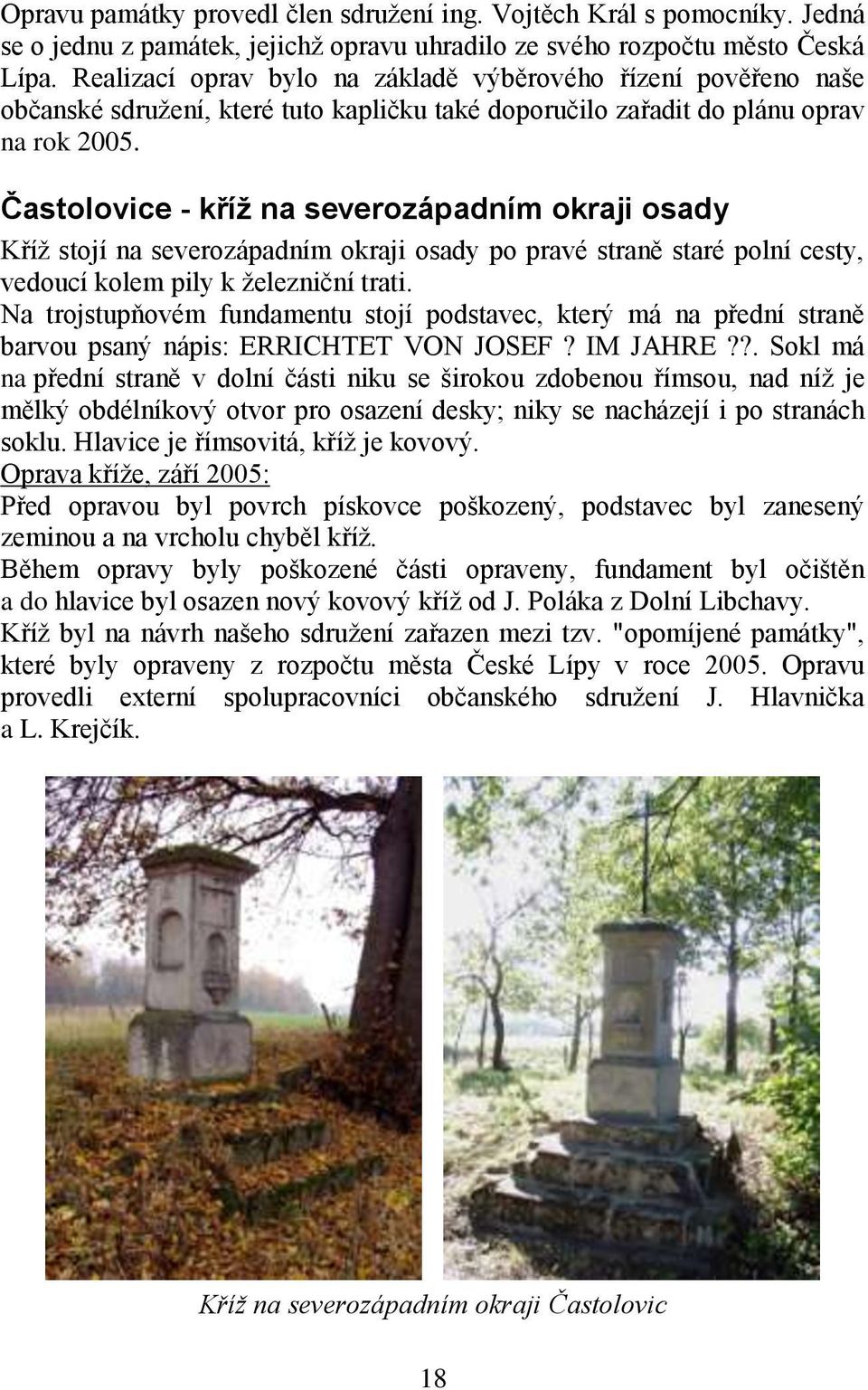 Častolovice - kříţ na severozápadním okraji osady Kříţ stojí na severozápadním okraji osady po pravé straně staré polní cesty, vedoucí kolem pily k ţelezniční trati.